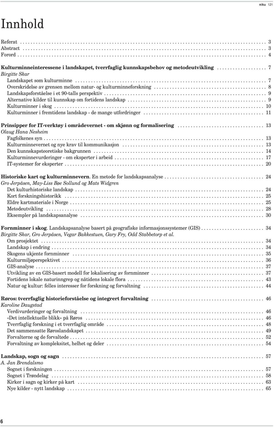 .................. 7 Birgitte Skar Landskapet som kulturminne......................................................................... 7 Overskridelse av grensen mellom natur- og kulturminneforskning.