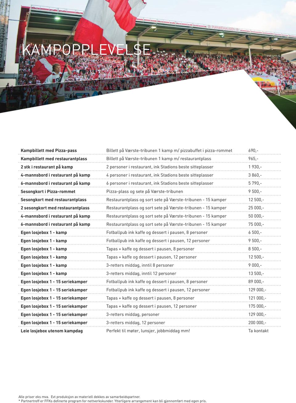 6-mannsbord i restaurant på kamp 6 personer i restaurant, ink Stadions beste sitteplasser 5 790,- Sesongkort i Pizza-rommet Pizza-plass og sete på Værste-tribunen 9 500,- Sesongkort med