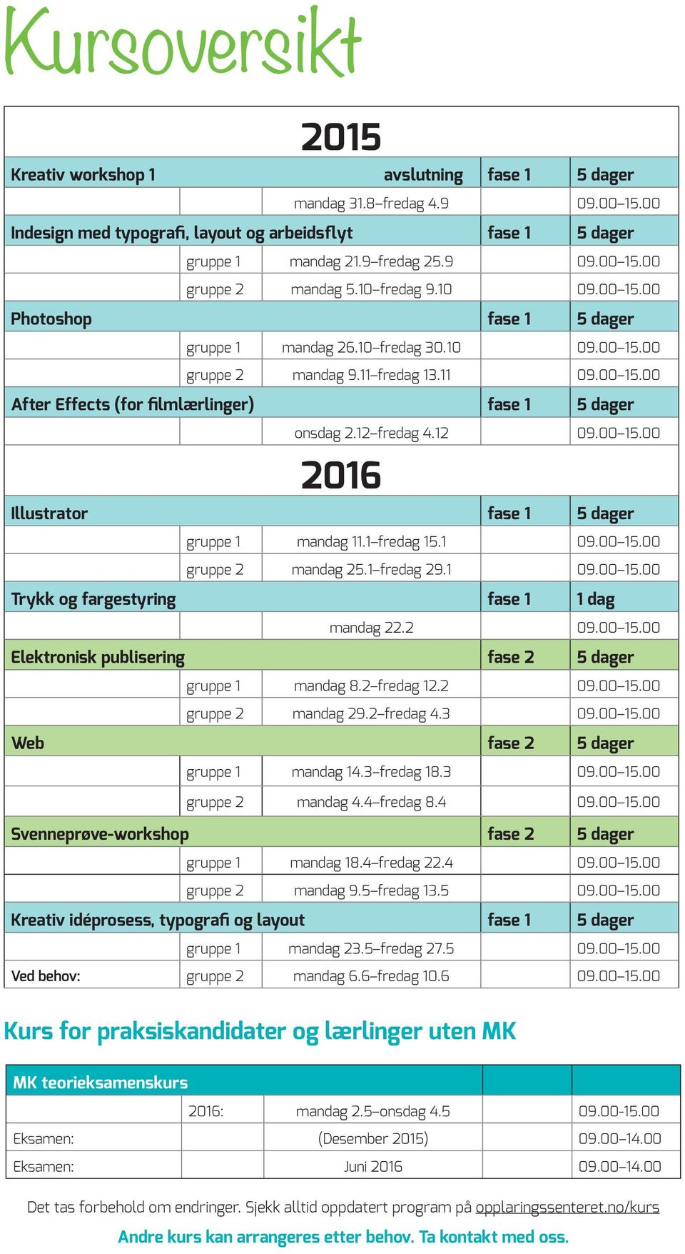 0.00.00 Elektronisk publisering fase dager gruppe mandag. fredag. 0.00.00 gruppe mandag. fredag. 0.00.00 Web fase dager gruppe mandag. fredag. 0.00.00 gruppe mandag. fredag. 0.00.00 Svenneprøve-workshop fase dager gruppe mandag.