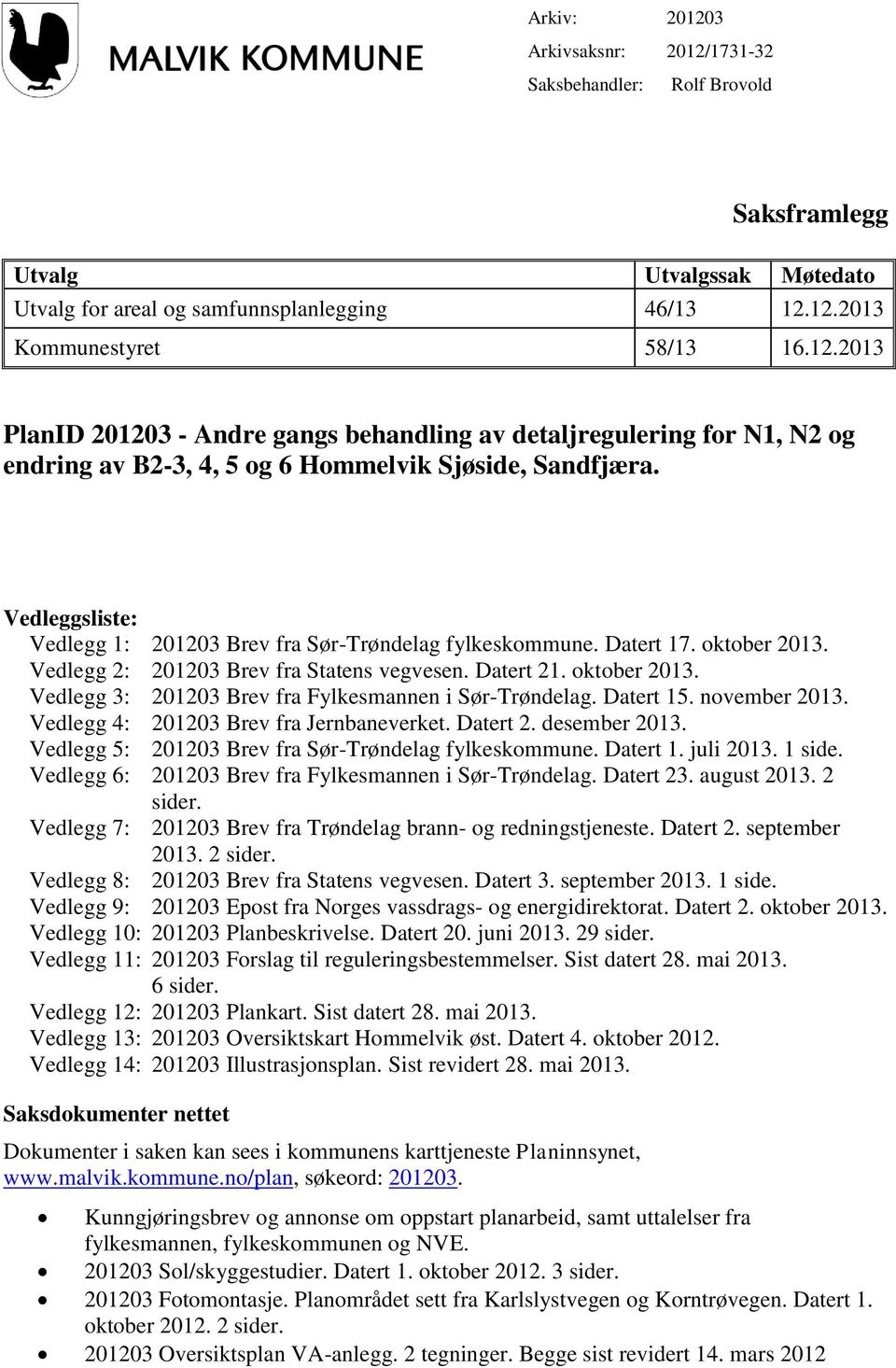 Datert 15. november 2013. Vedlegg 4: 201203 Brev fra Jernbaneverket. Datert 2. desember 2013. Vedlegg 5: 201203 Brev fra Sør-Trøndelag fylkeskommune. Datert 1. juli 2013. 1 side.