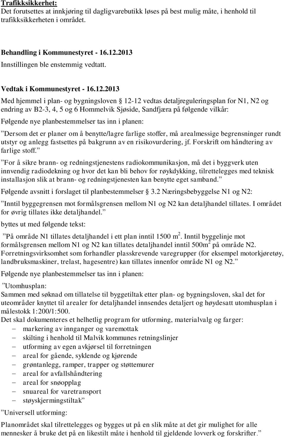 2013 Med hjemmel i plan- og bygningsloven 12-12 vedtas detaljreguleringsplan for N1, N2 og endring av B2-3, 4, 5 og 6 Hommelvik Sjøside, Sandfjæra på følgende vilkår: Dersom det er planer om å