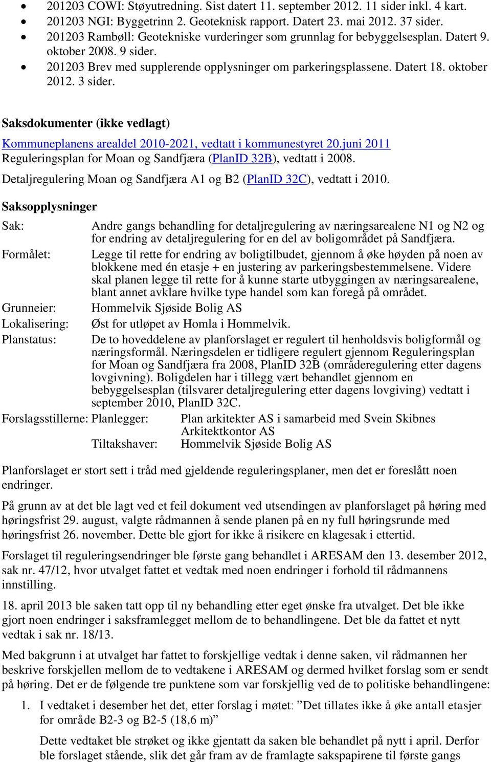 3 sider. Saksdokumenter (ikke vedlagt) Kommuneplanens arealdel 2010-2021, vedtatt i kommunestyret 20.juni 2011 Reguleringsplan for Moan og Sandfjæra (PlanID 32B), vedtatt i 2008.