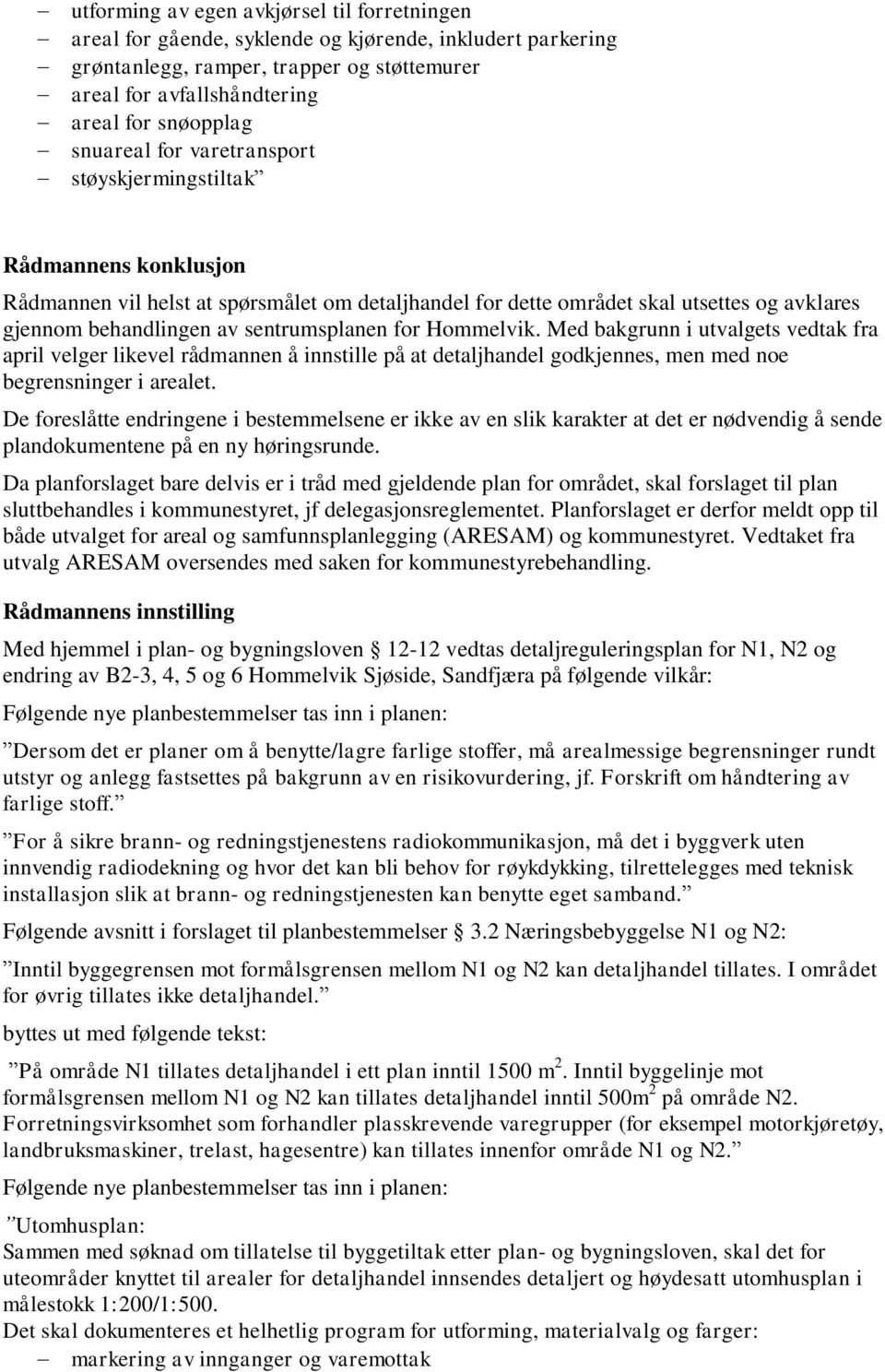 sentrumsplanen for Hommelvik. Med bakgrunn i utvalgets vedtak fra april velger likevel rådmannen å innstille på at detaljhandel godkjennes, men med noe begrensninger i arealet.