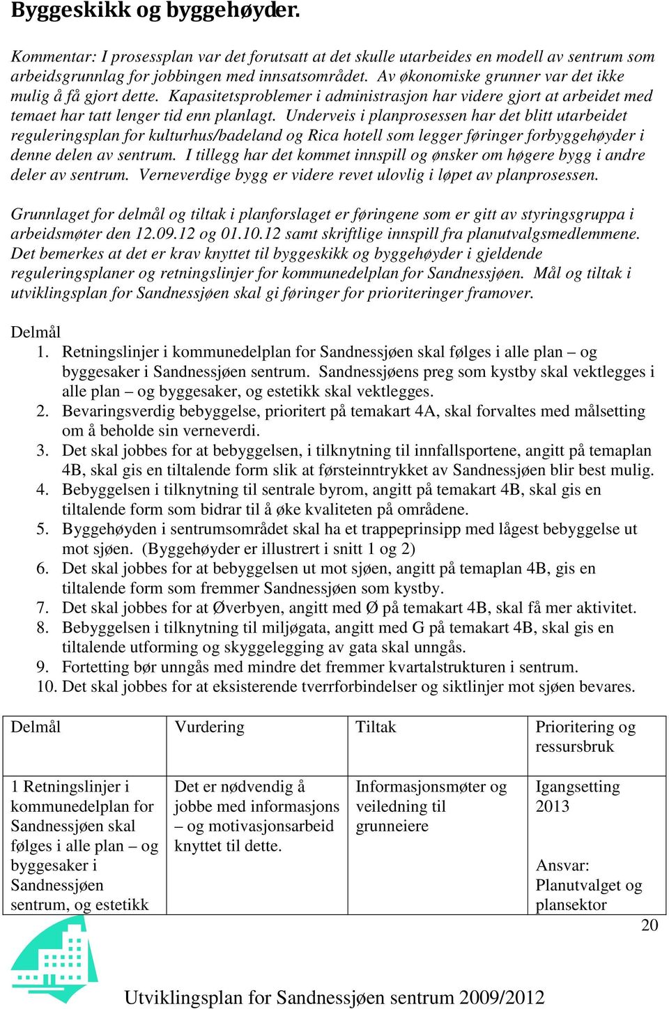 Underveis i planprosessen har det blitt utarbeidet reguleringsplan for kulturhus/badeland og Rica hotell som legger føringer forbyggehøyder i denne delen av sentrum.