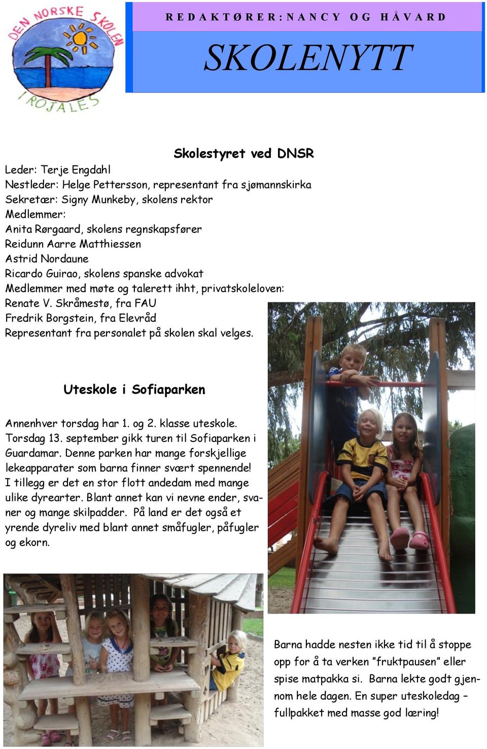 Skråmestø, fra FAU Fredrik Borgstein, fra Elevråd Representant fra personalet på skolen skal velges. Uteskole i Sofiaparken Annenhver torsdag har 1. og 2. klasse uteskole. Torsdag 13.