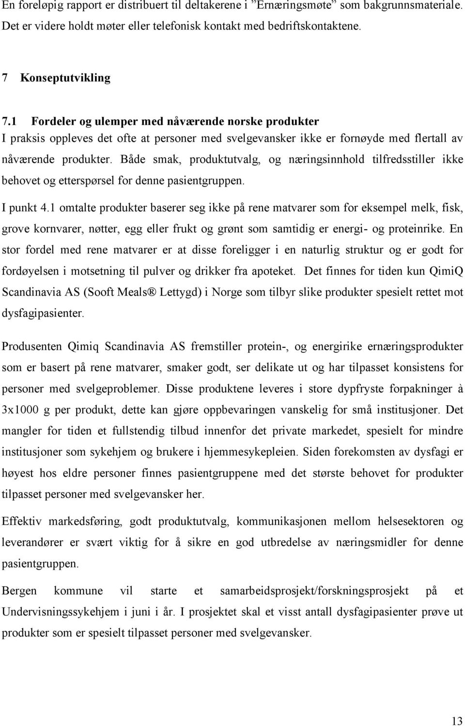 Både smak, produktutvalg, og næringsinnhold tilfredsstiller ikke behovet og etterspørsel for denne pasientgruppen. I punkt 4.