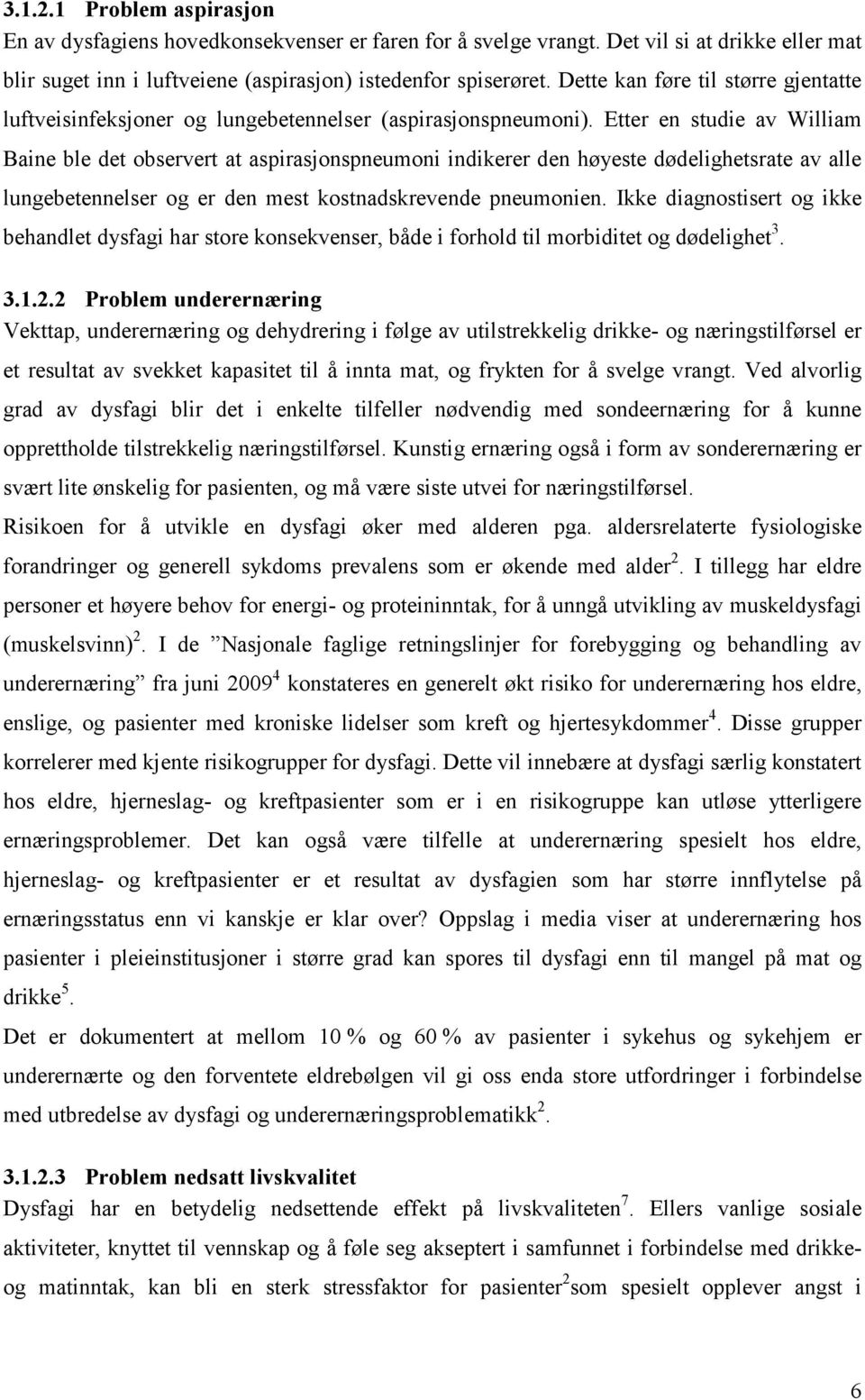 Etter en studie av William Baine ble det observert at aspirasjonspneumoni indikerer den høyeste dødelighetsrate av alle lungebetennelser og er den mest kostnadskrevende pneumonien.