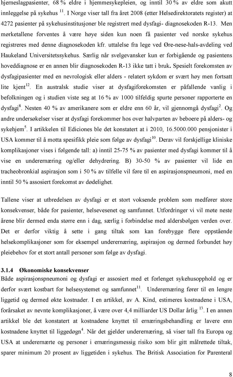 Men mørketallene forventes å være høye siden kun noen få pasienter ved norske sykehus registreres med denne diagnosekoden kfr.