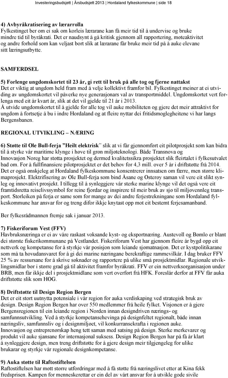 SAMFERDSEL 5) Forlenge ungdomskortet til 23 år, gi rett til bruk på alle tog og fjerne nattakst Det er viktig at ungdom held fram med å velje kollektivt framfor bil.