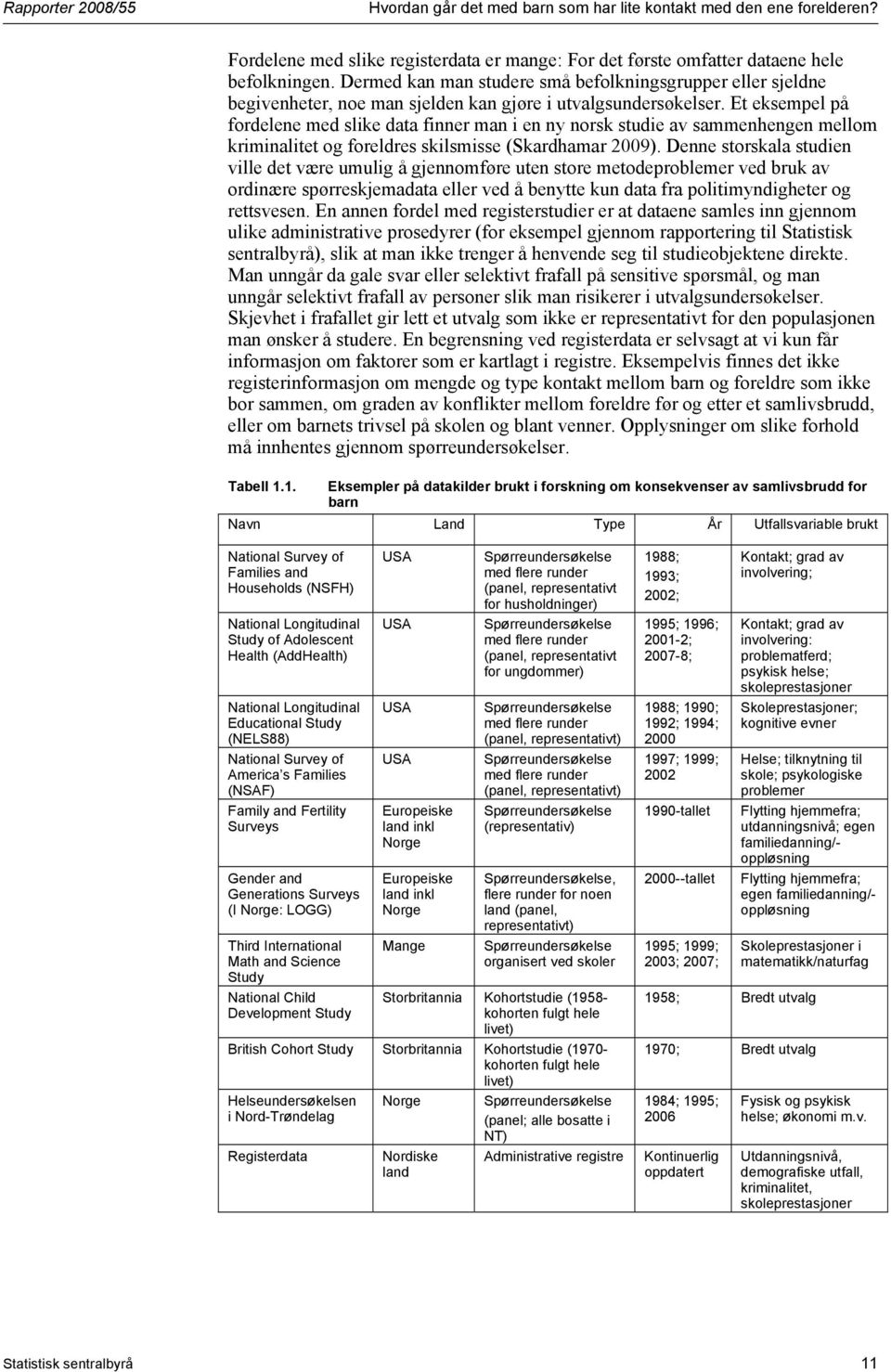 Et eksempel på fordelene med slike data finner man i en ny norsk studie av sammenhengen mellom kriminalitet og foreldres skilsmisse (Skardhamar 2009).