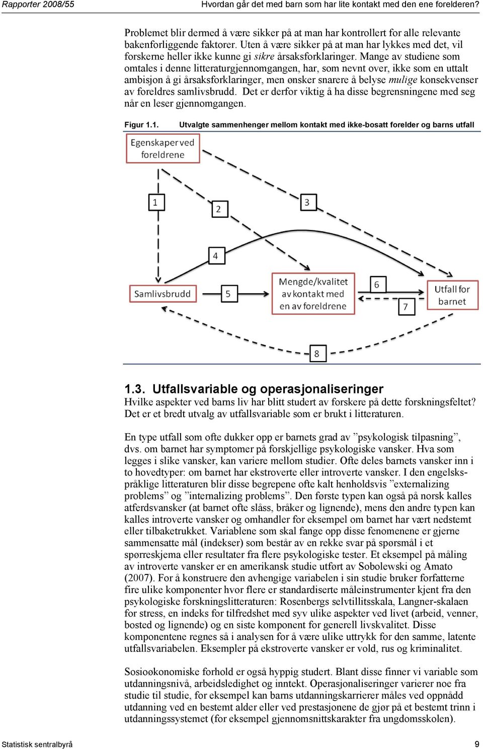 Mange av studiene som omtales i denne litteraturgjennomgangen, har, som nevnt over, ikke som en uttalt ambisjon å gi årsaksforklaringer, men ønsker snarere å belyse mulige konsekvenser av foreldres