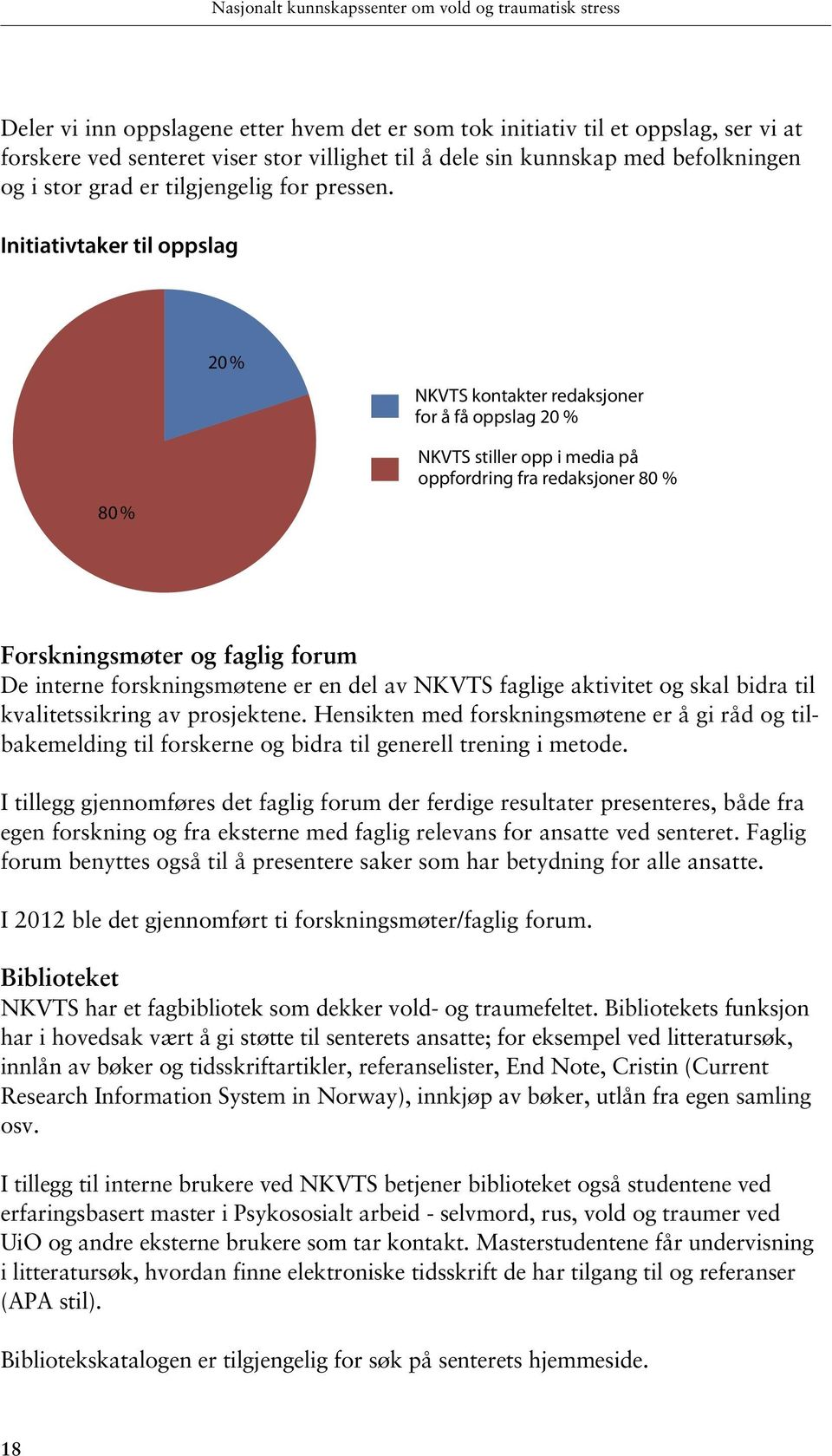 Initiativtaker til oppslag 20 % NKVTS kontakter redaksjoner for å få oppslag 20 % NKVTS stiller opp i media på oppfordring fra redaksjoner 80 % 80 % Forskningsmøter og faglig forum De interne