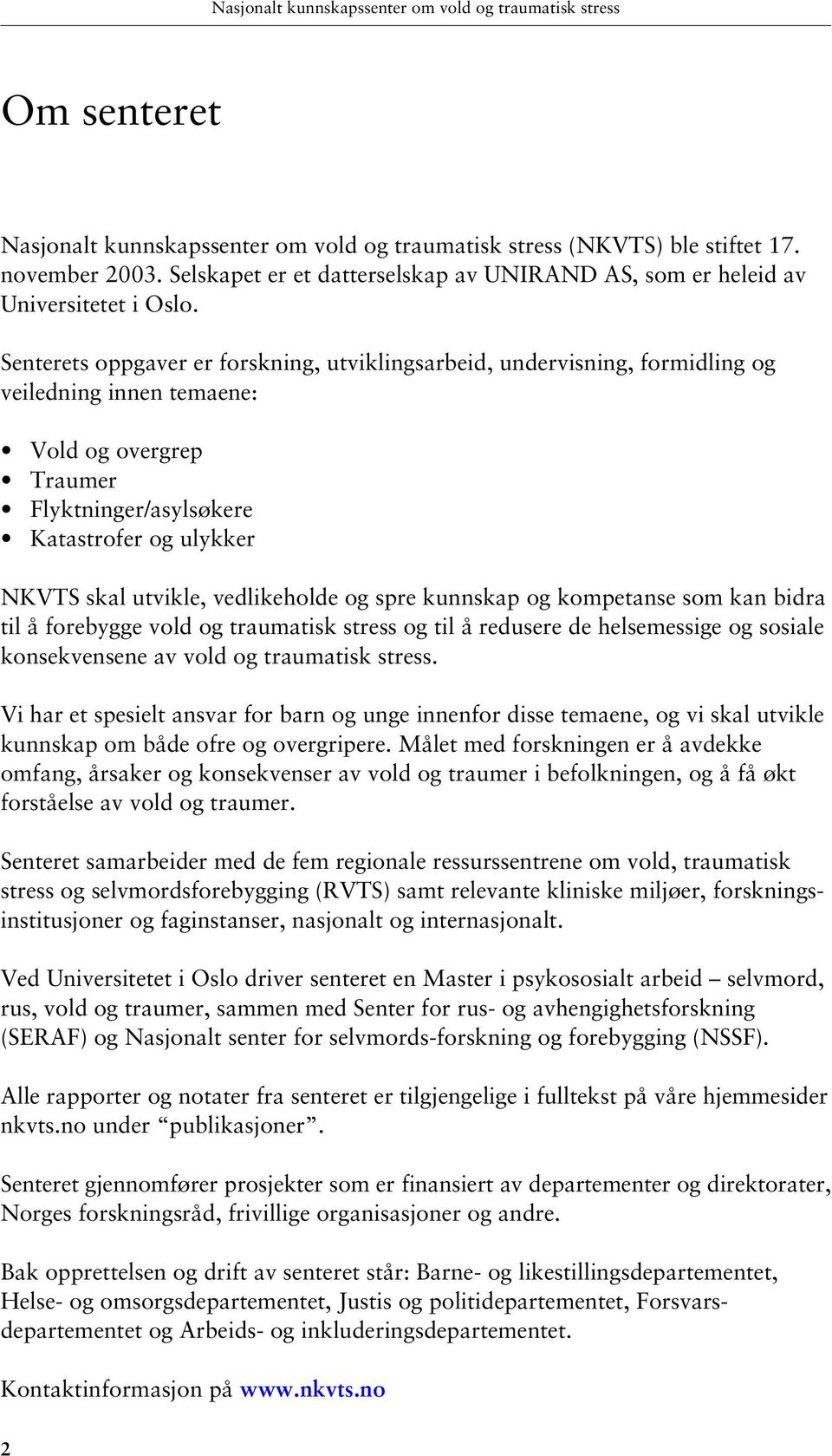 Senterets oppgaver er forskning, utviklingsarbeid, undervisning, formidling og veiledning innen temaene: Vold og overgrep Traumer Flyktninger/asylsøkere Katastrofer og ulykker NKVTS skal utvikle,