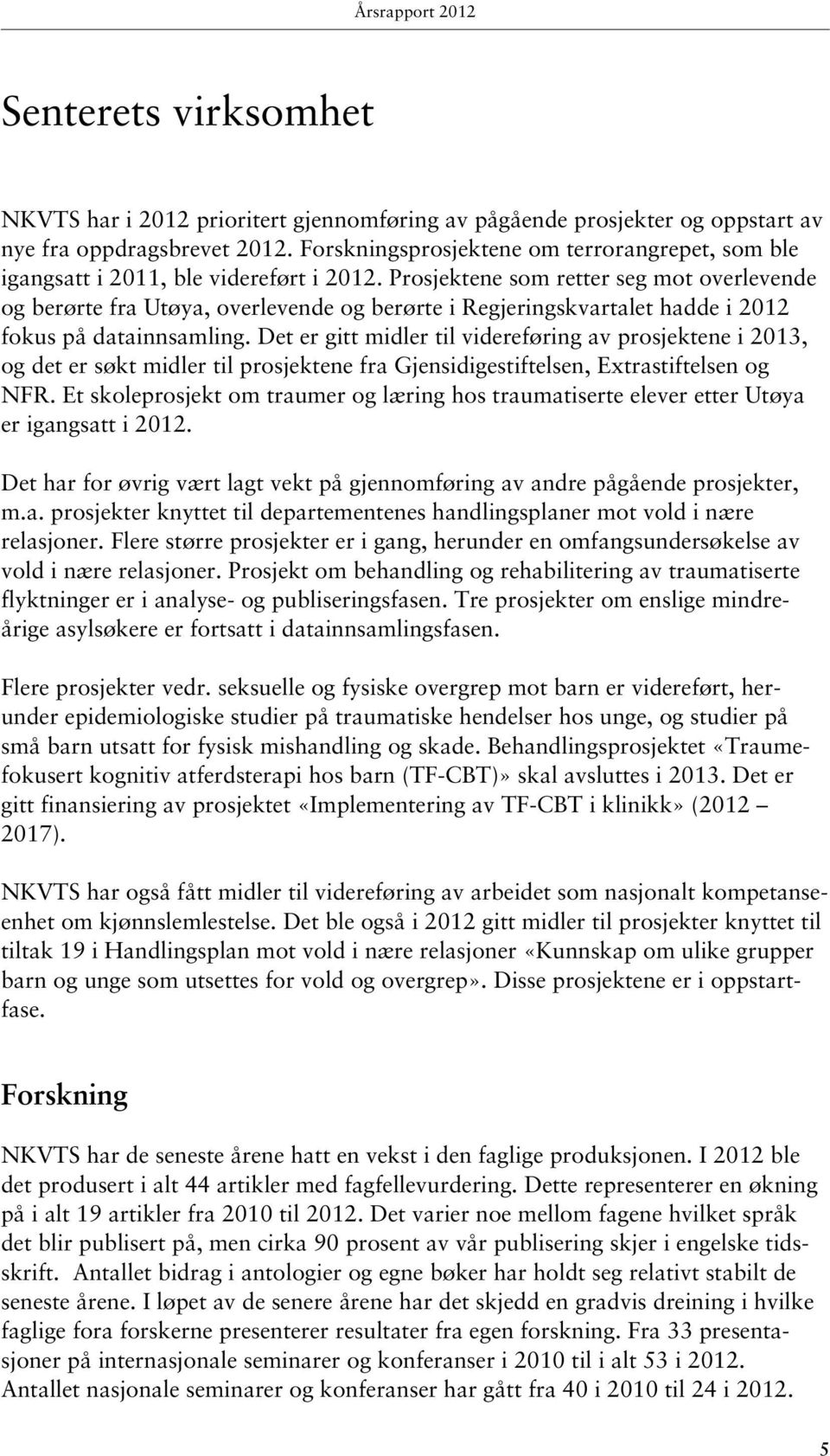 Prosjektene som retter seg mot overlevende og berørte fra Utøya, overlevende og berørte i Regjeringskvartalet hadde i 2012 fokus på datainnsamling.