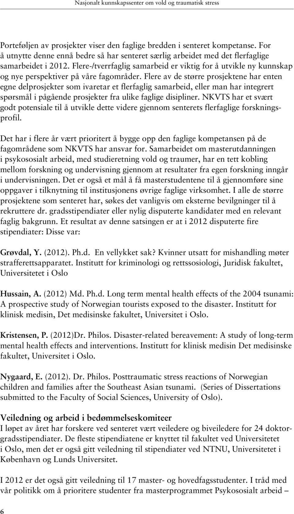 Flere-/tverrfaglig samarbeid er viktig for å utvikle ny kunnskap og nye perspektiver på våre fagområder.