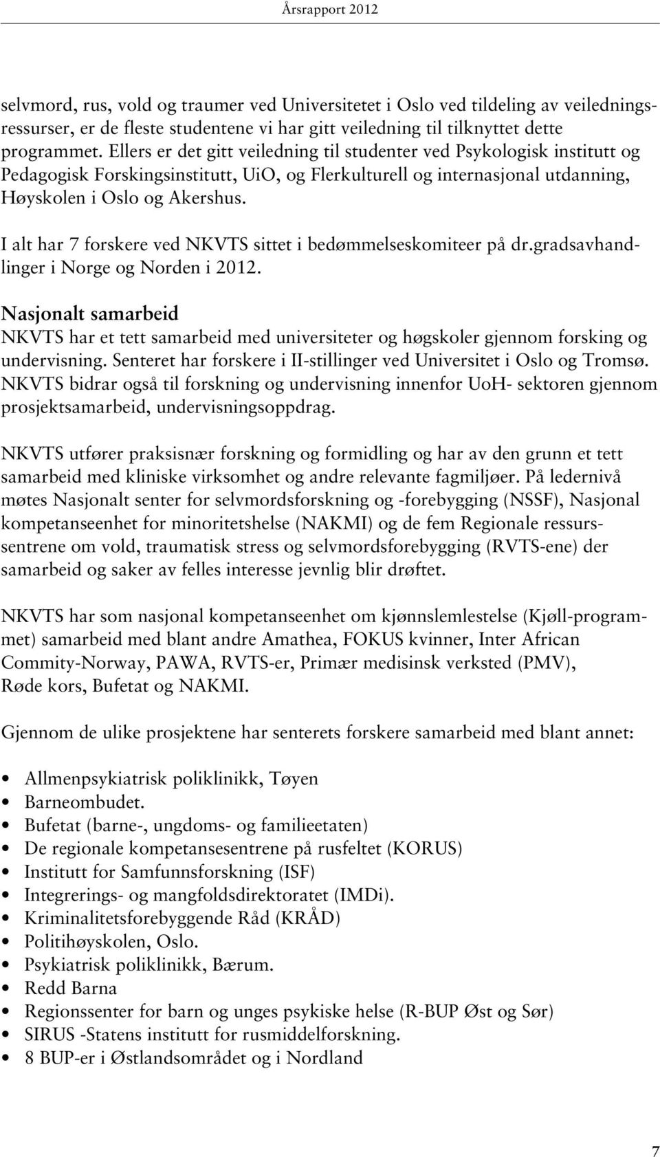 I alt har 7 forskere ved NKVTS sittet i bedømmelseskomiteer på dr.gradsavhandlinger i Norge og Norden i 2012.