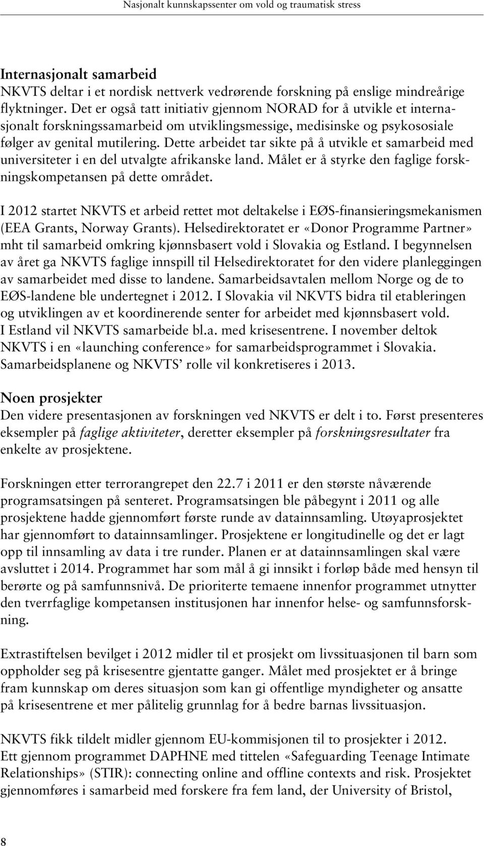 Dette arbeidet tar sikte på å utvikle et samarbeid med universiteter i en del utvalgte afrikanske land. Målet er å styrke den faglige forsknings kompe tansen på dette området.