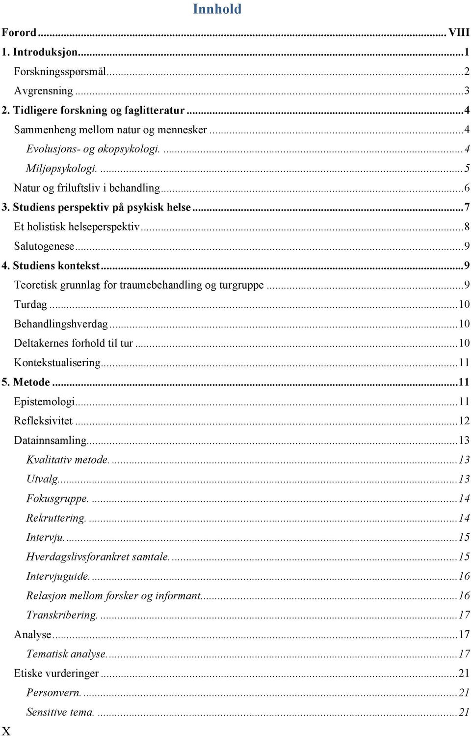 .. 9 Teoretisk grunnlag for traumebehandling og turgruppe... 9 Turdag... 10 Behandlingshverdag... 10 Deltakernes forhold til tur... 10 Kontekstualisering... 11 5. Metode... 11 Epistemologi.