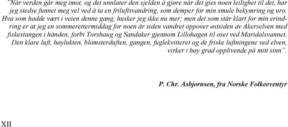 Hva som hadde vært i veien denne gang, husker jeg ikke nu mer; men det som står klart for min erindring er at jeg en sommerettermiddag for noen år siden vandret oppover