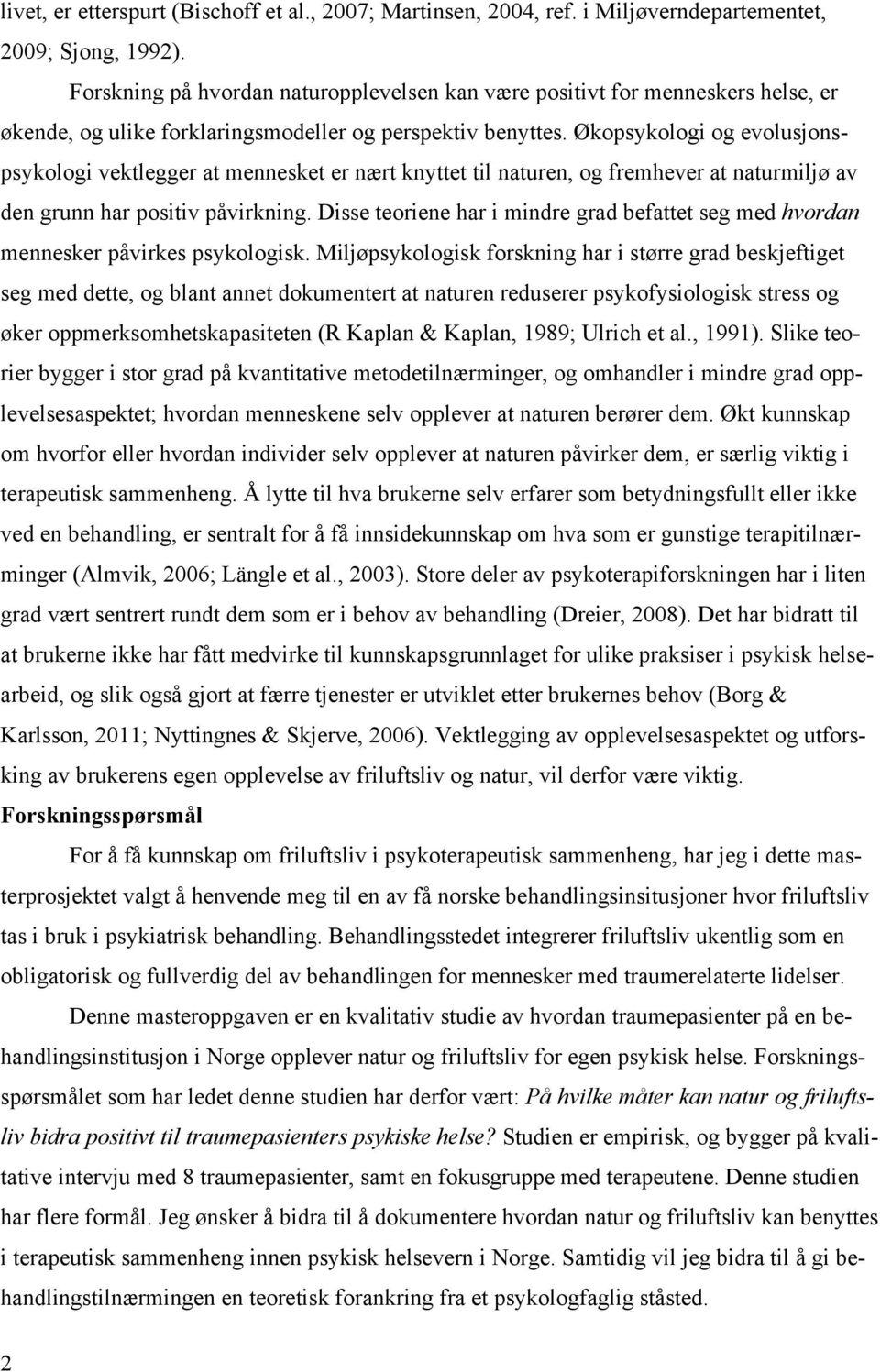 Økopsykologi og evolusjonspsykologi vektlegger at mennesket er nært knyttet til naturen, og fremhever at naturmiljø av den grunn har positiv påvirkning.