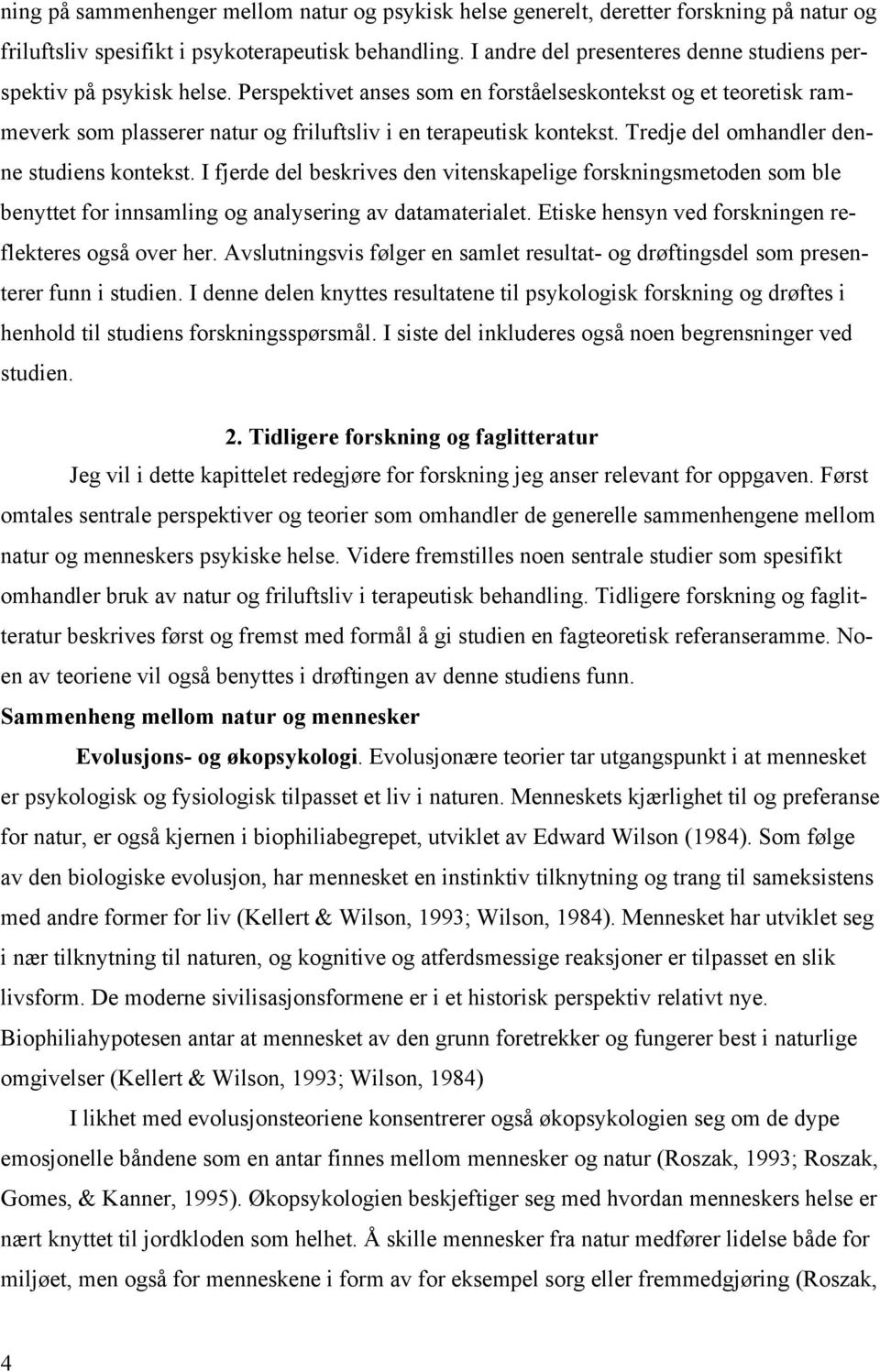 Perspektivet anses som en forståelseskontekst og et teoretisk rammeverk som plasserer natur og friluftsliv i en terapeutisk kontekst. Tredje del omhandler denne studiens kontekst.