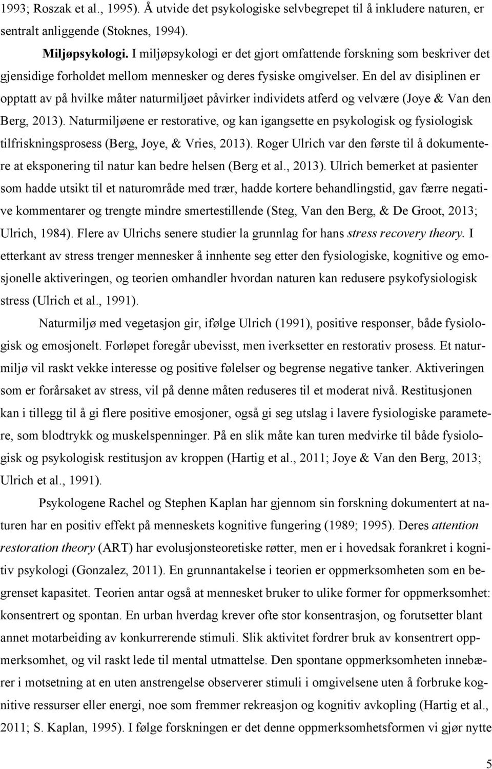 En del av disiplinen er opptatt av på hvilke måter naturmiljøet påvirker individets atferd og velvære (Joye & Van den Berg, 2013).