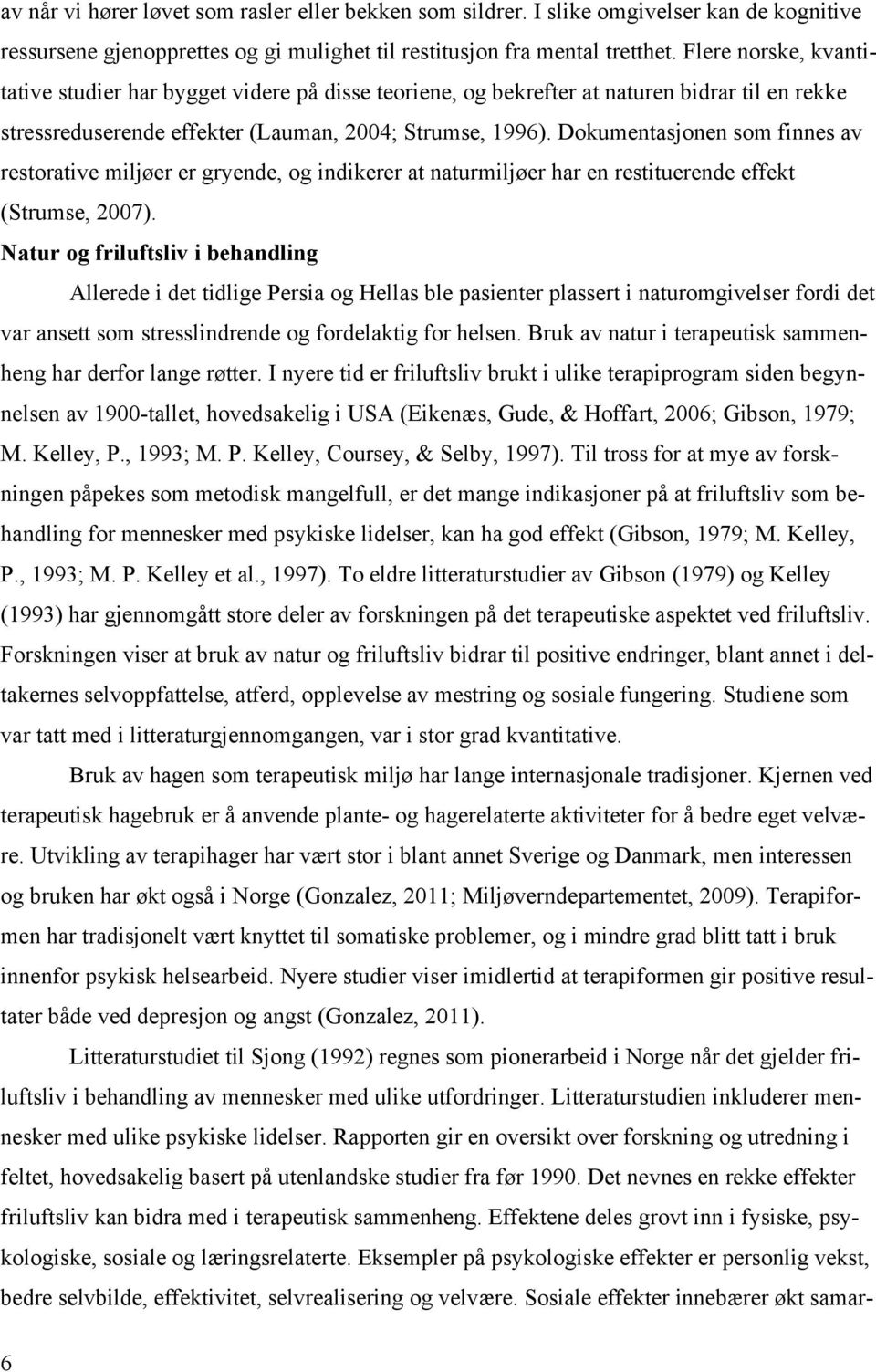 Dokumentasjonen som finnes av restorative miljøer er gryende, og indikerer at naturmiljøer har en restituerende effekt (Strumse, 2007).