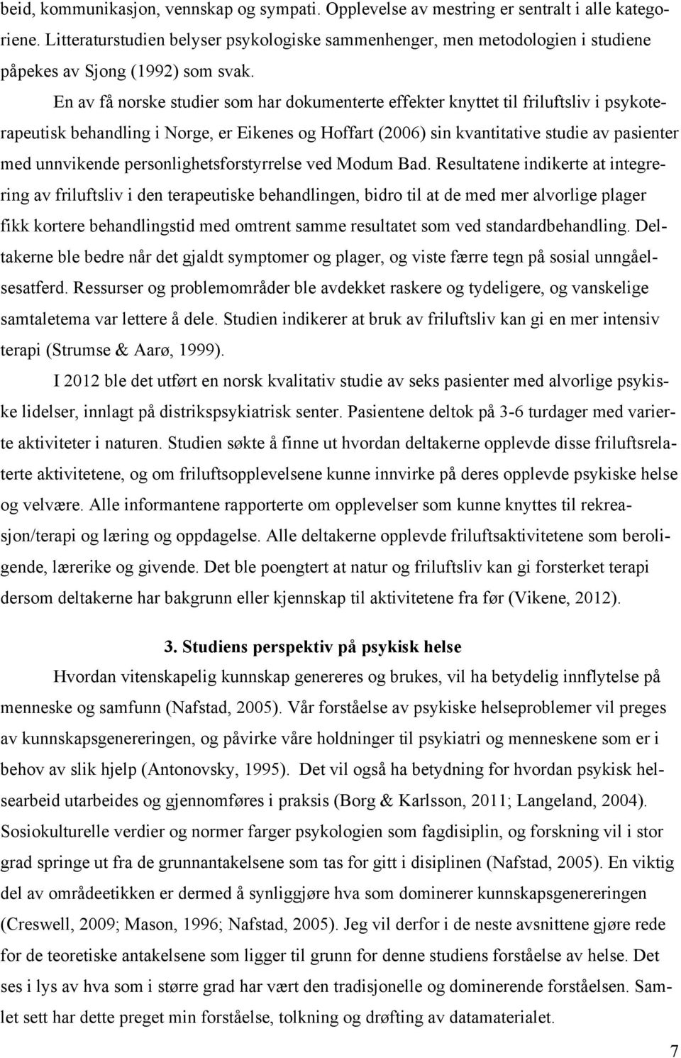 En av få norske studier som har dokumenterte effekter knyttet til friluftsliv i psykoterapeutisk behandling i Norge, er Eikenes og Hoffart (2006) sin kvantitative studie av pasienter med unnvikende