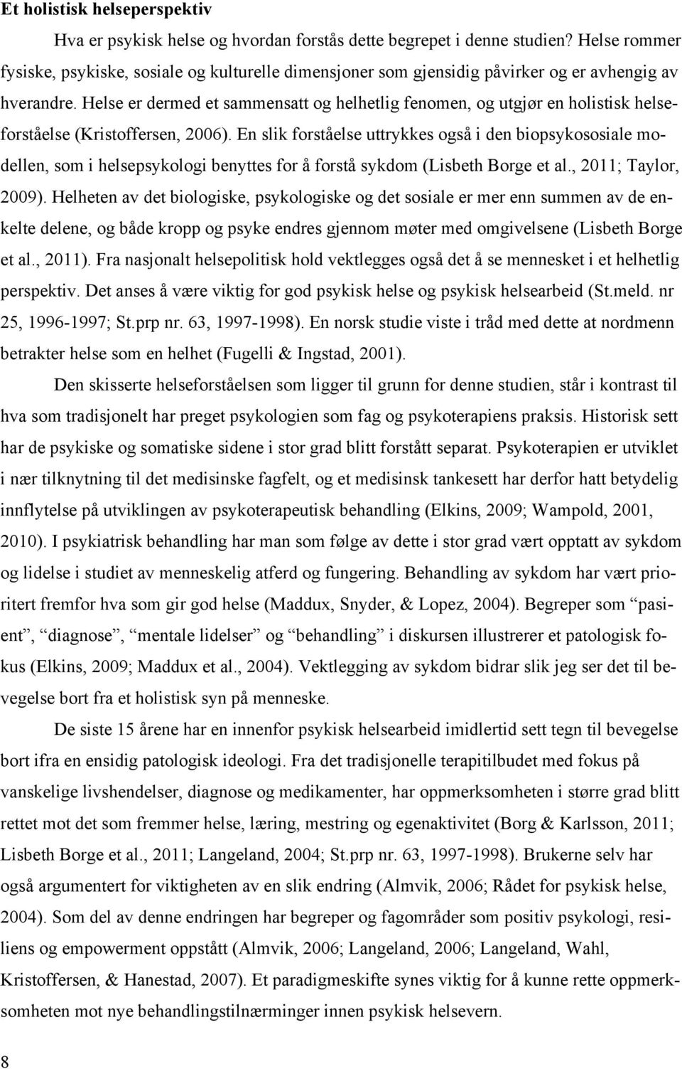 Helse er dermed et sammensatt og helhetlig fenomen, og utgjør en holistisk helseforståelse (Kristoffersen, 2006).