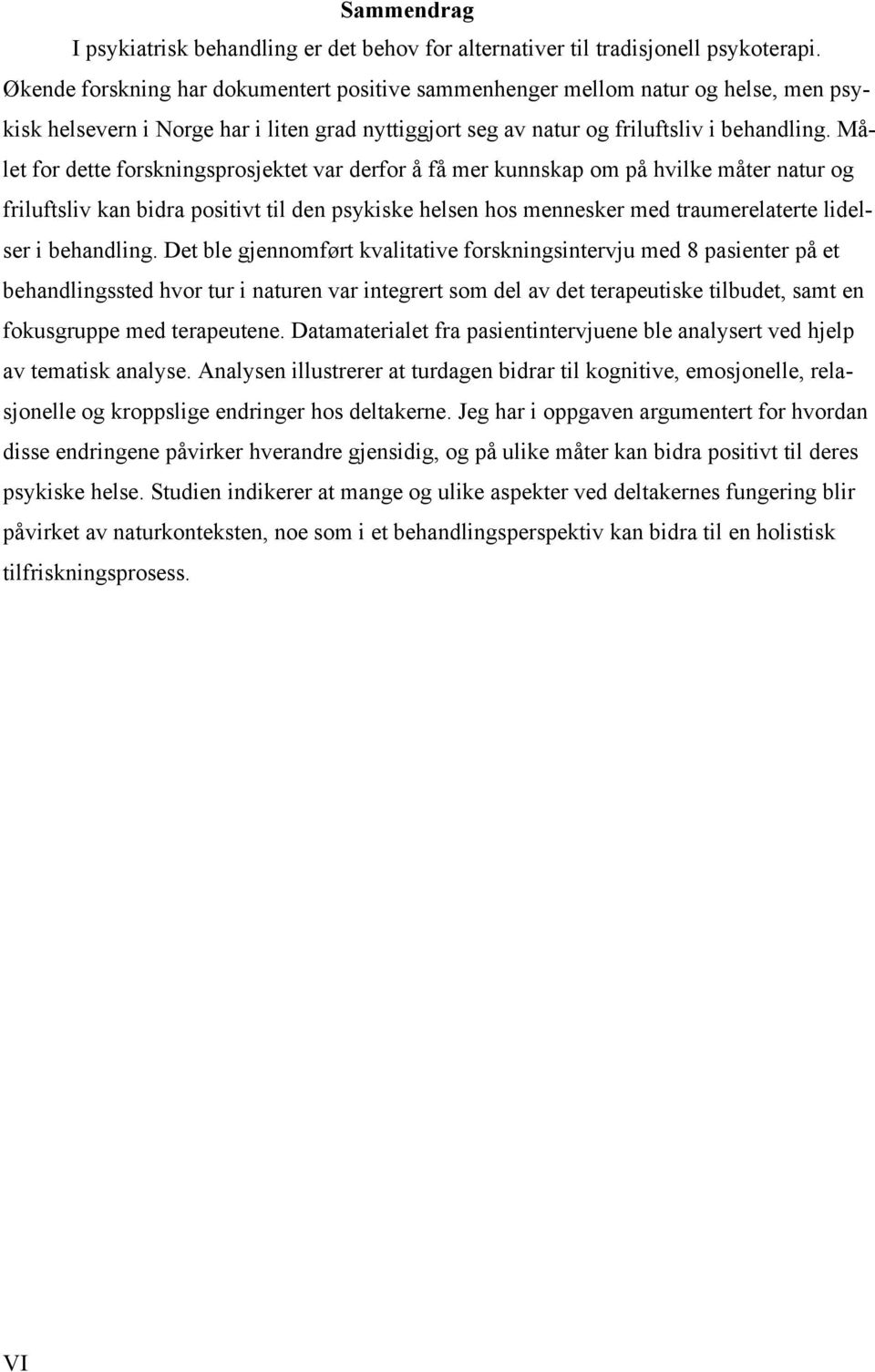 Målet for dette forskningsprosjektet var derfor å få mer kunnskap om på hvilke måter natur og friluftsliv kan bidra positivt til den psykiske helsen hos mennesker med traumerelaterte lidelser i