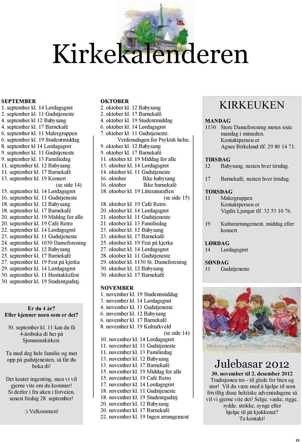 september kl. 14 Lørdagsgrøt 16. september kl. 11 Gudstjeneste 18. september kl. 12 Babysang 18. september kl. 17 Barnekafé 20. september kl. 19 Middag for alle 20. september kl. 19 Café Retro 22.