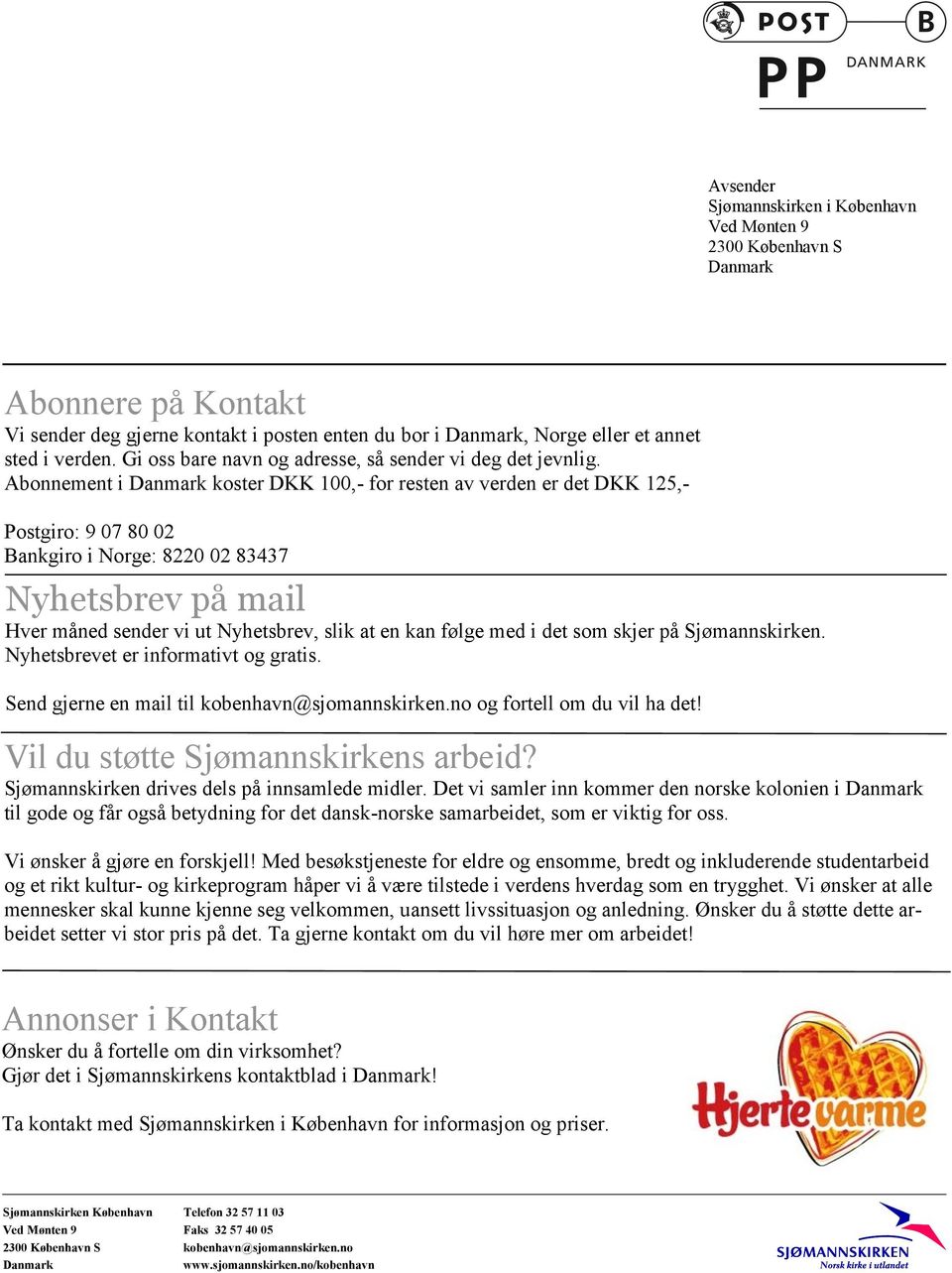 Abonnement i Danmark koster DKK 100,- for resten av verden er det DKK 125,- Postgiro: 9 07 80 02 Bankgiro i Norge: 8220 02 83437 Nyhetsbrev på mail Hver måned sender vi ut Nyhetsbrev, slik at en kan