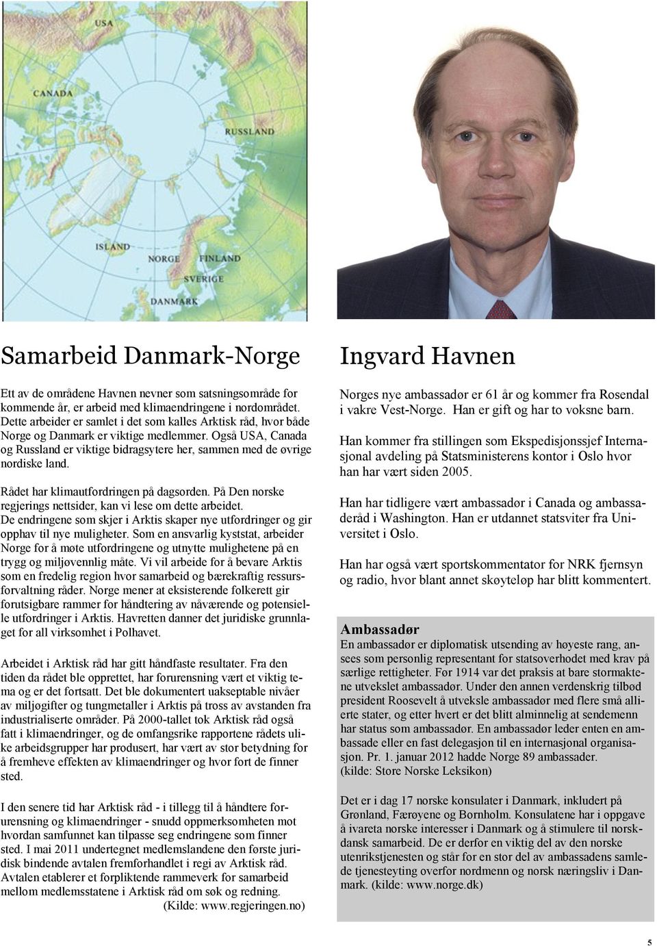 Rådet har klimautfordringen på dagsorden. På Den norske regjerings nettsider, kan vi lese om dette arbeidet. De endringene som skjer i Arktis skaper nye utfordringer og gir opphav til nye muligheter.