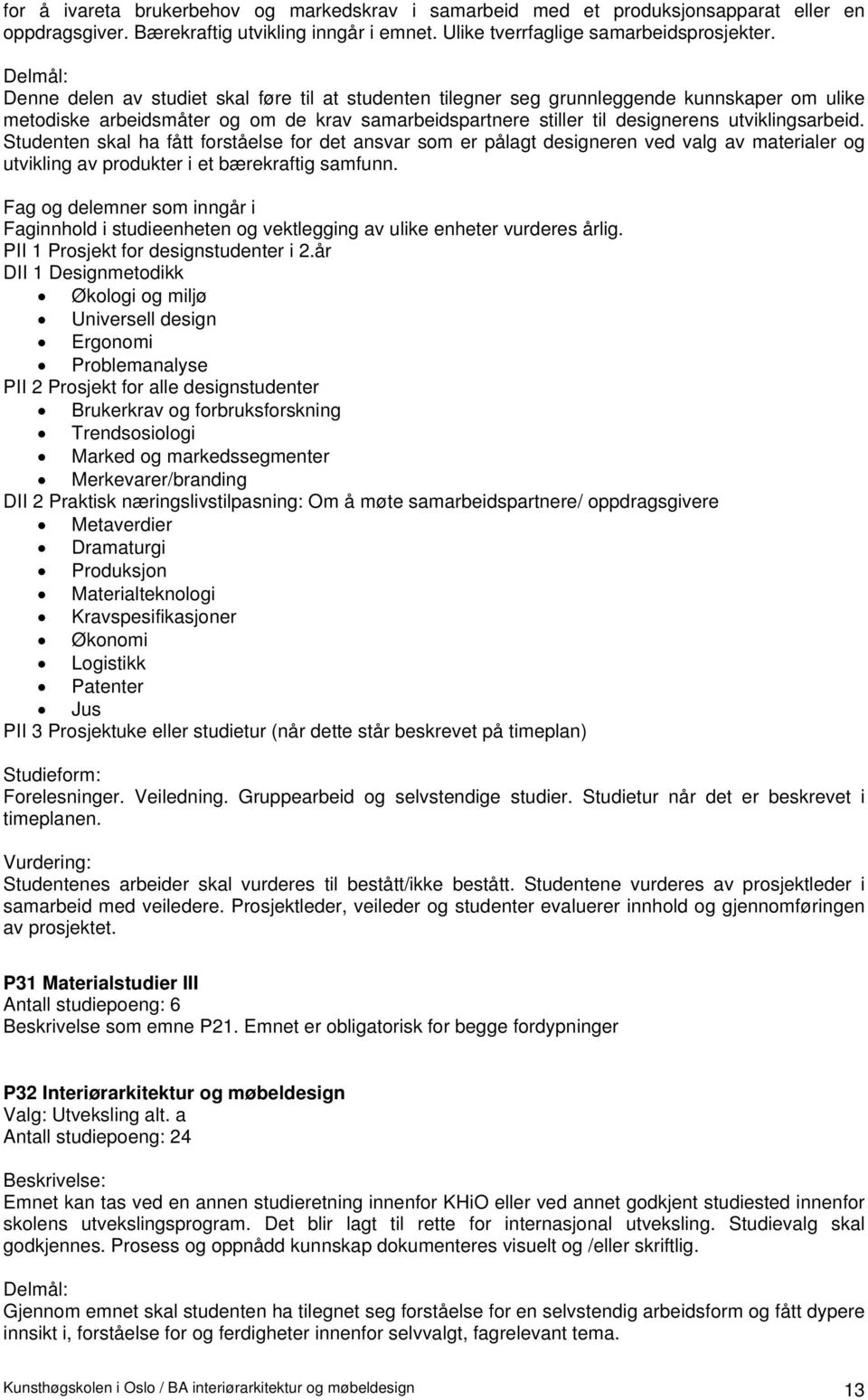 Studenten skal ha fått forståelse for det ansvar som er pålagt designeren ved valg av materialer og utvikling av produkter i et bærekraftig samfunn.