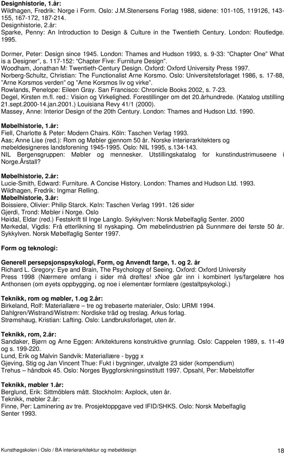 9-33: Chapter One What is a Designer, s. 117-152: Chapter Five: Furniture Design. Woodham, Jonathan M: Twentieth-Century Design. Oxford: Oxford University Press 1997.