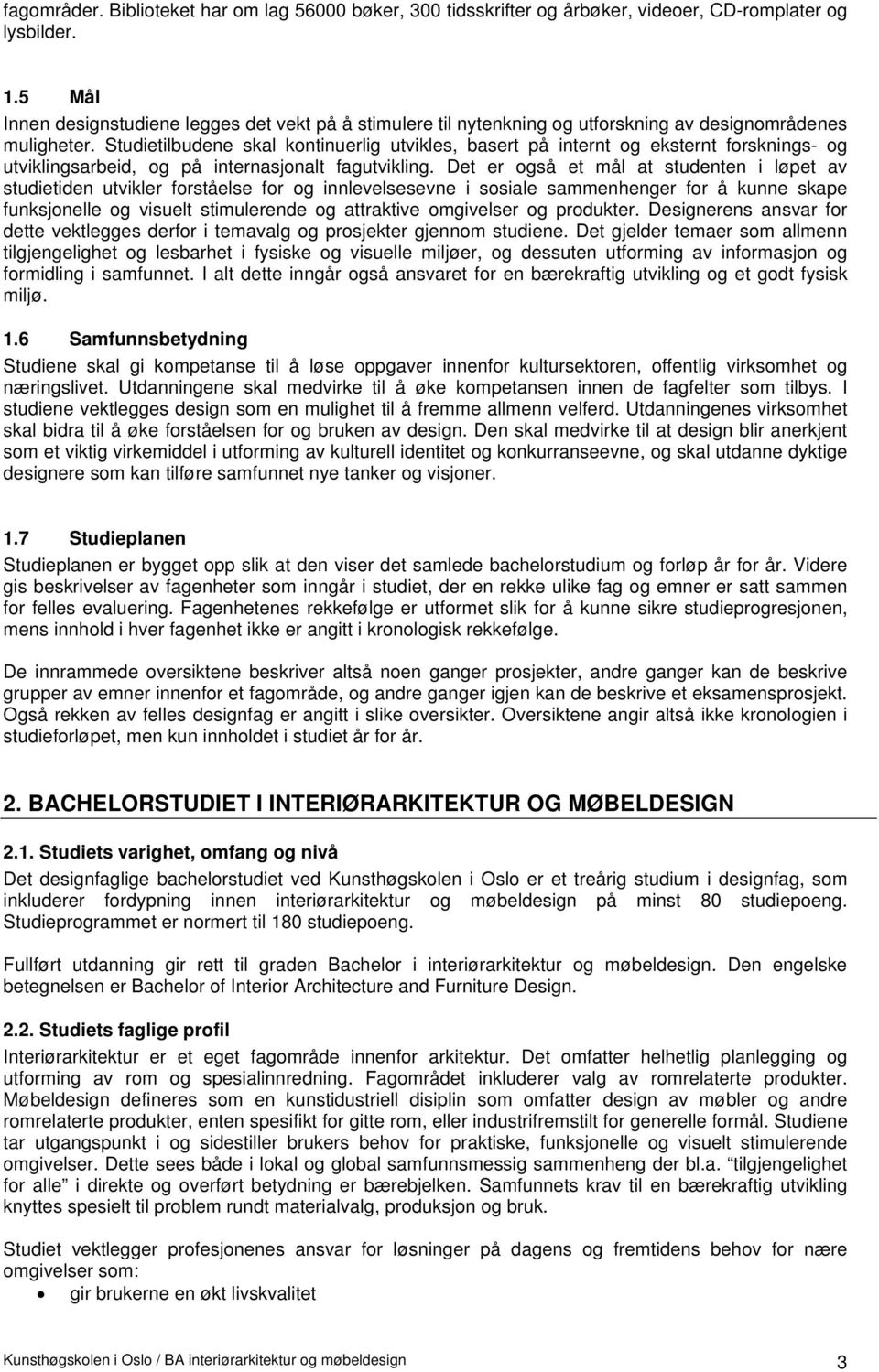 Studietilbudene skal kontinuerlig utvikles, basert på internt og eksternt forsknings- og utviklingsarbeid, og på internasjonalt fagutvikling.