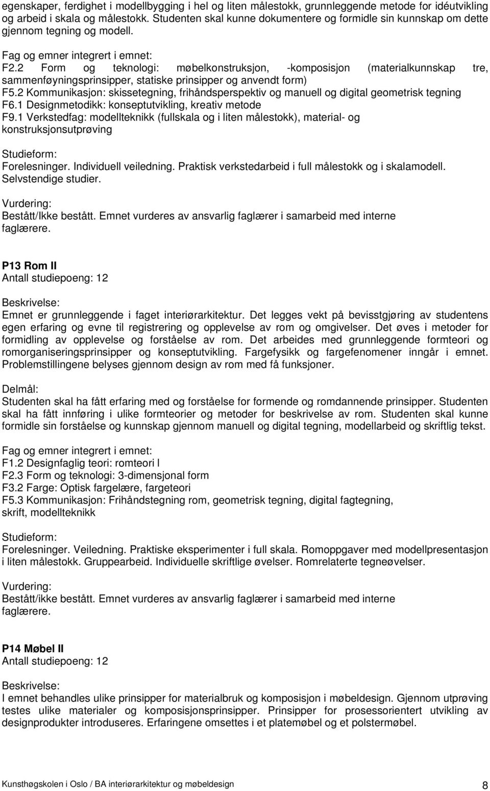 2 Form og teknologi: møbelkonstruksjon, -komposisjon (materialkunnskap tre, sammenføyningsprinsipper, statiske prinsipper og anvendt form) F5.