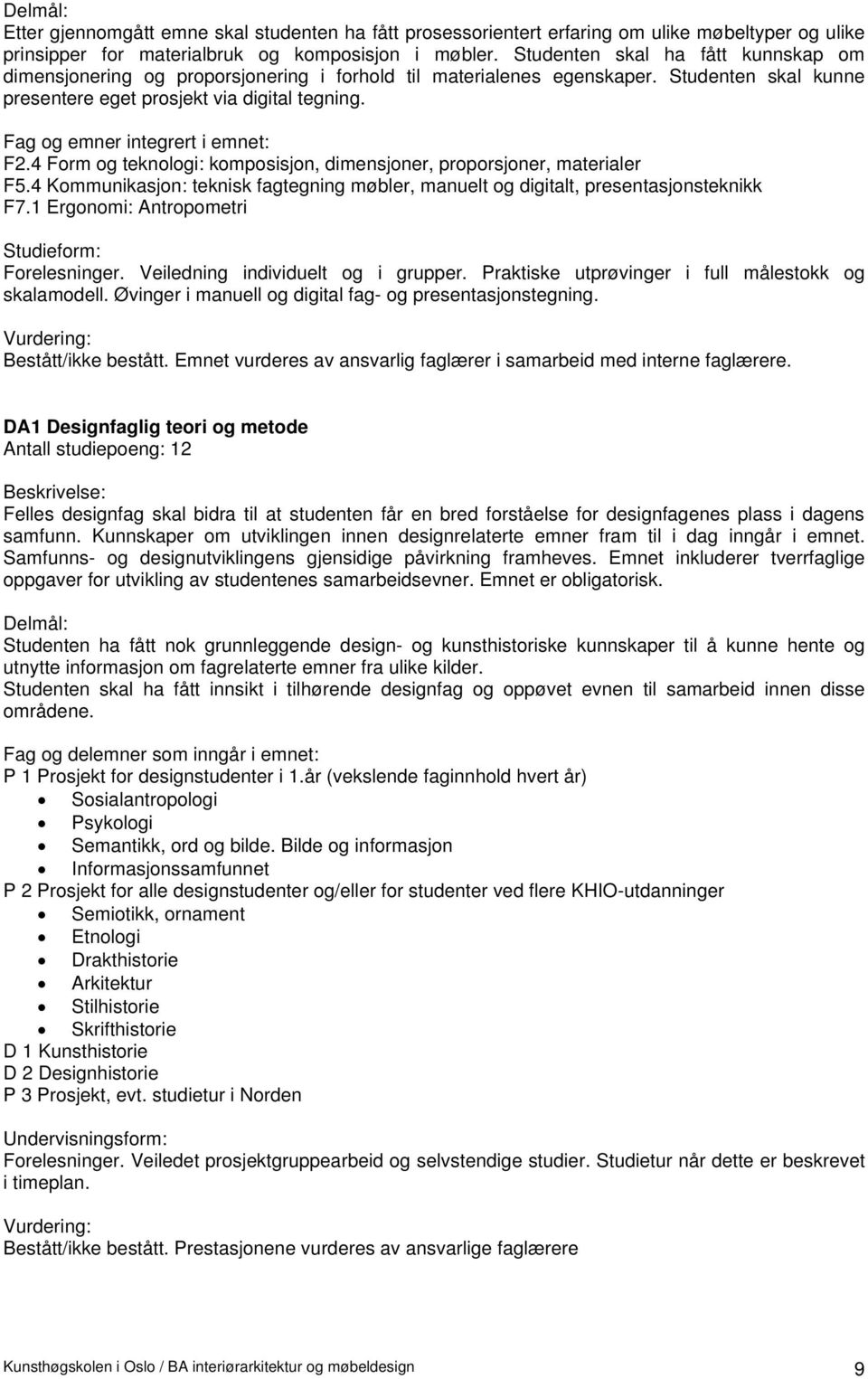 4 Form og teknologi: komposisjon, dimensjoner, proporsjoner, materialer F5.4 Kommunikasjon: teknisk fagtegning møbler, manuelt og digitalt, presentasjonsteknikk F7.