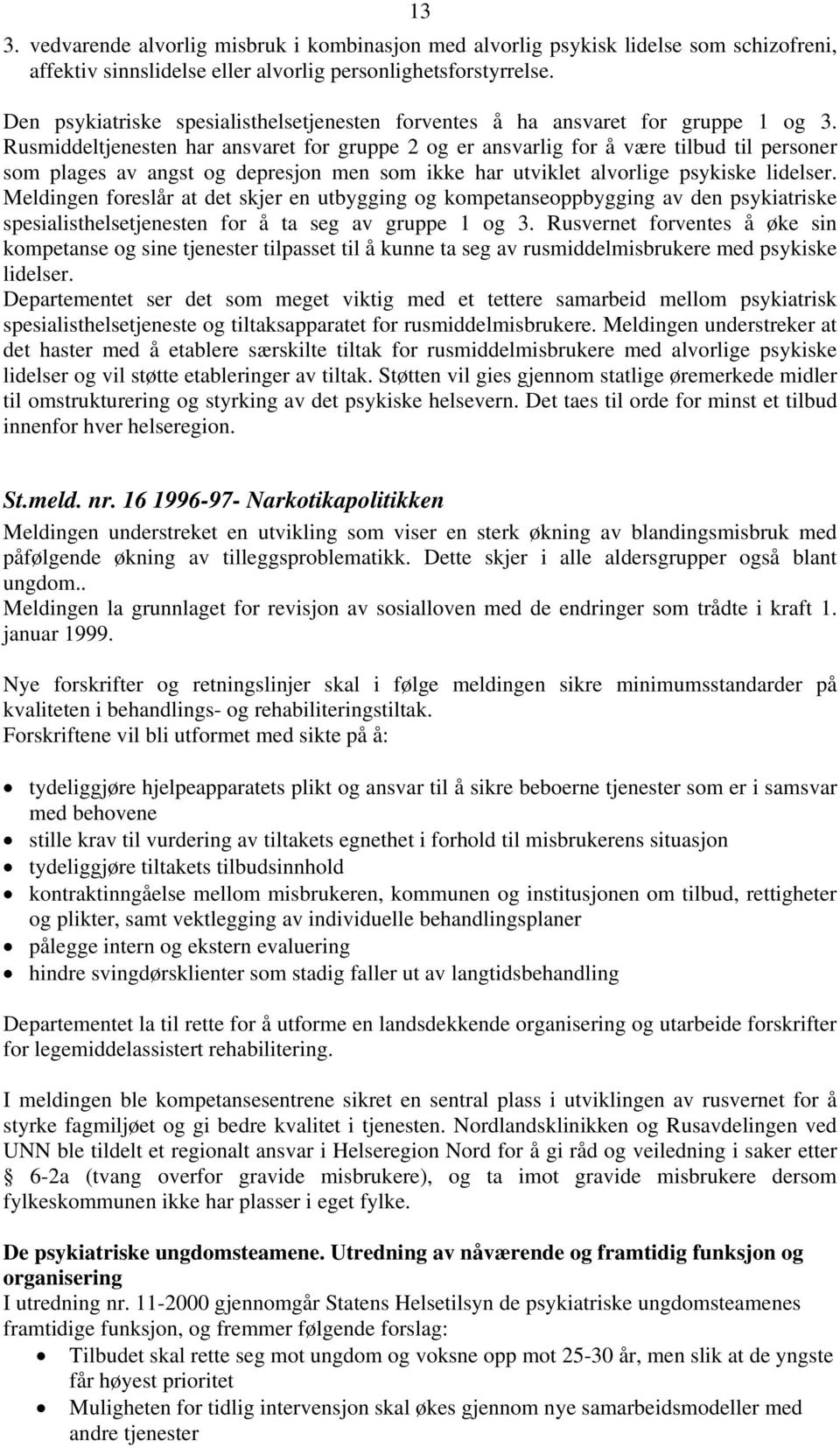 Rusmiddeltjenesten har ansvaret for gruppe 2 og er ansvarlig for å være tilbud til personer som plages av angst og depresjon men som ikke har utviklet alvorlige psykiske lidelser.