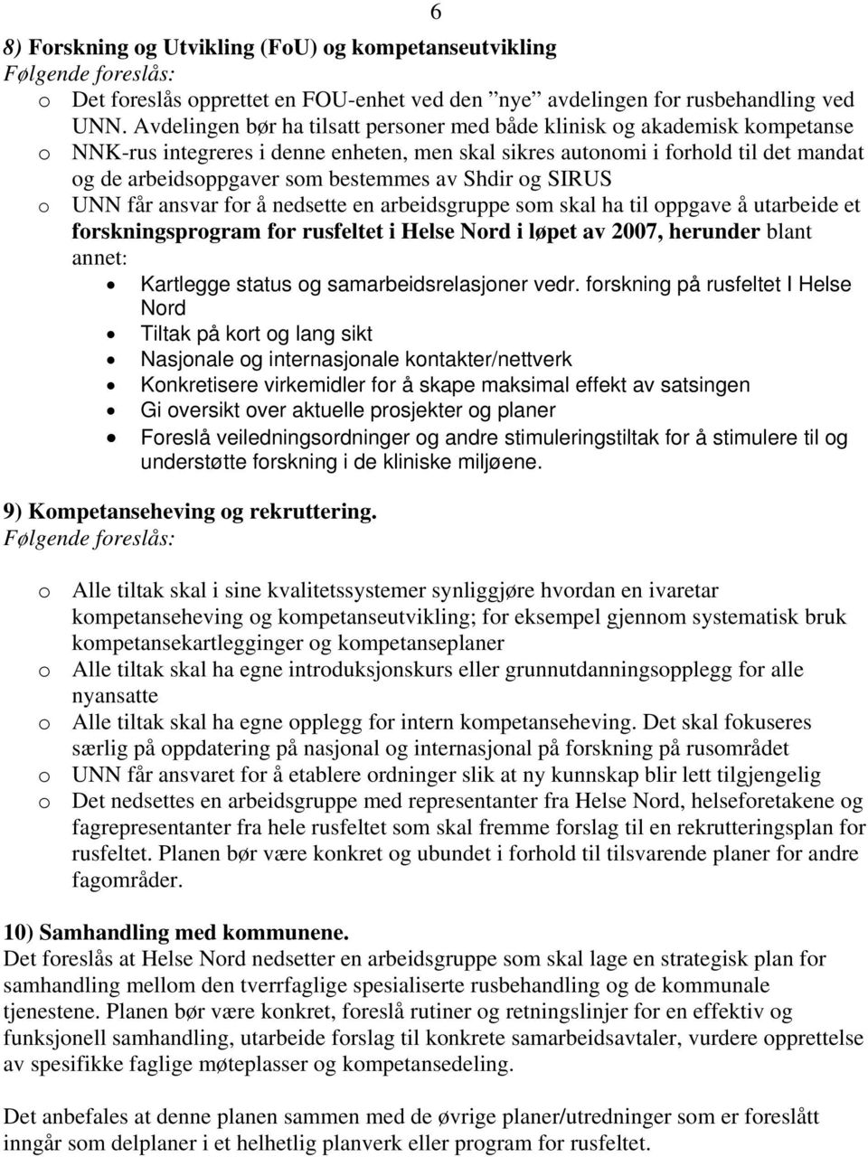 av Shdir og SIRUS o UNN får ansvar for å nedsette en arbeidsgruppe som skal ha til oppgave å utarbeide et forskningsprogram for rusfeltet i Helse Nord i løpet av 2007, herunder blant annet: Kartlegge