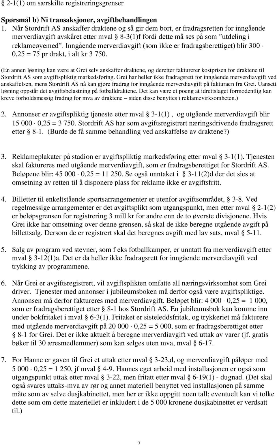 Inngående merverdiavgift (som ikke er fradragsberettiget) blir 300 0,25 = 75 pr drakt, i alt kr 3 750.