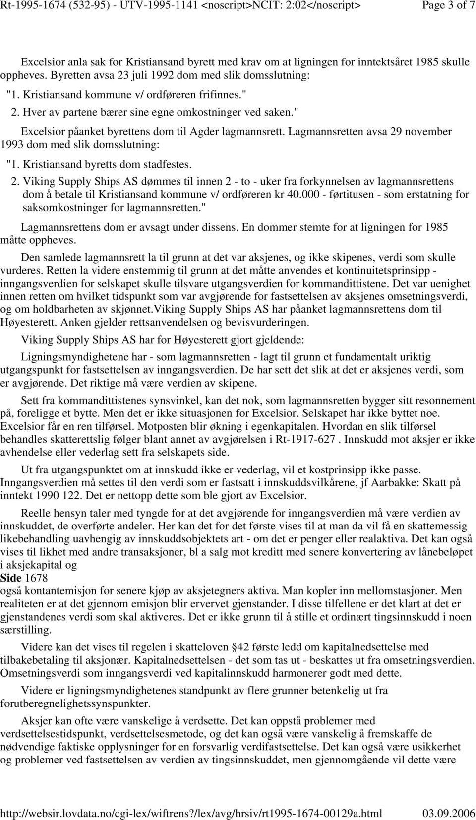 Lagmannsretten avsa 29 november 1993 dom med slik domsslutning: "1. Kristiansand byretts dom stadfestes. 2. Viking Supply Ships AS dømmes til innen 2 - to - uker fra forkynnelsen av lagmannsrettens dom å betale til Kristiansand kommune v/ ordføreren kr 40.