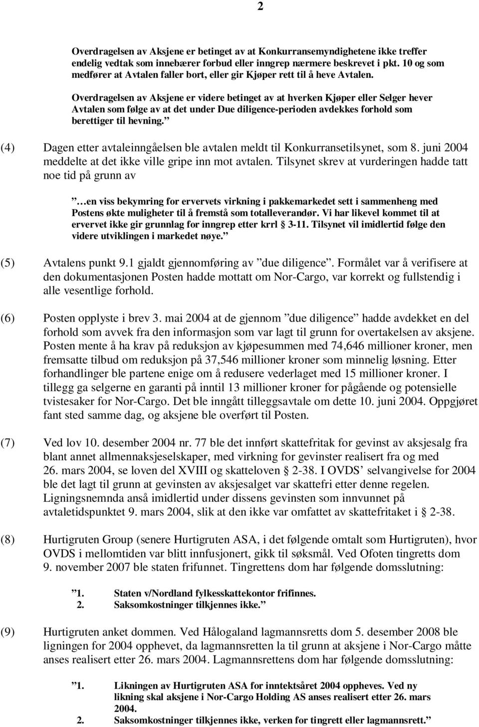 Overdragelsen av Aksjene er videre betinget av at hverken Kjøper eller Selger hever Avtalen som følge av at det under Due diligence-perioden avdekkes forhold som berettiger til hevning.