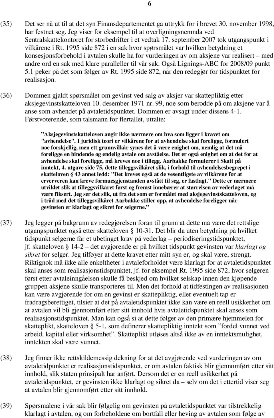 1995 side 872 i en sak hvor spørsmålet var hvilken betydning et konsesjonsforbehold i avtalen skulle ha for vurderingen av om aksjene var realisert med andre ord en sak med klare paralleller til vår