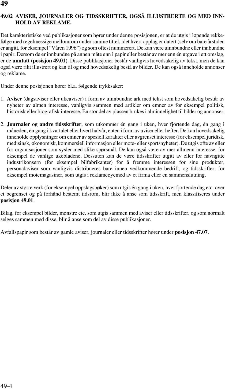 årstiden er angitt, for eksempel Våren 1996 ) og som oftest nummerert. De kan være uinnbundne eller innbundne i papir.