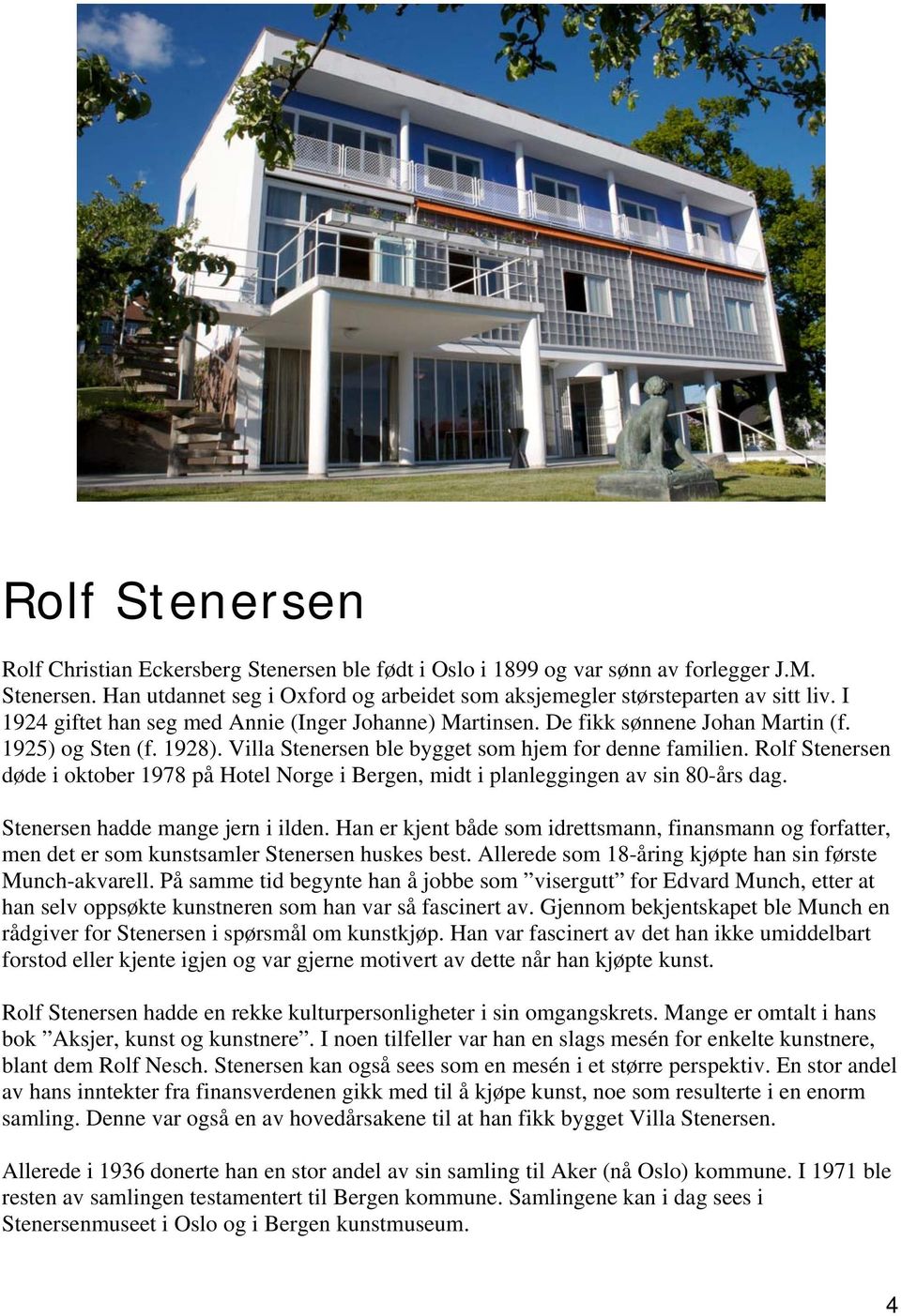 Rolf Stenersen døde i oktober 1978 på Hotel Norge i, midt i planleggingen av sin 80-års dag. Stenersen hadde mange jern i ilden.