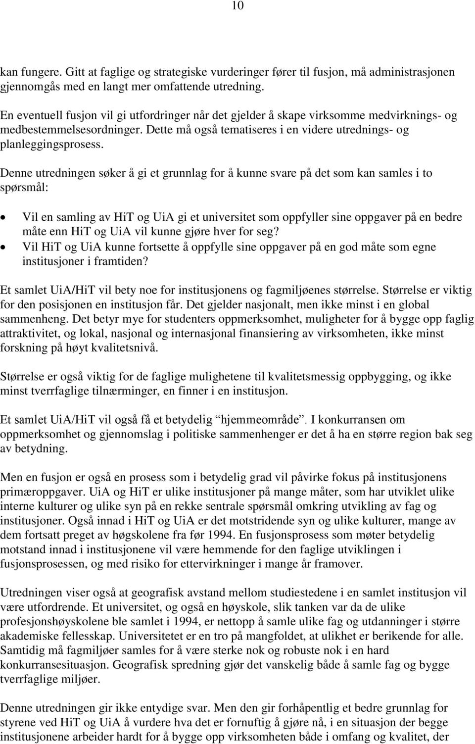 Denne utredningen søker å gi et grunnlag for å kunne svare på det som kan samles i to spørsmål: Vil en samling av HiT og UiA gi et universitet som oppfyller sine oppgaver på en bedre måte enn HiT og