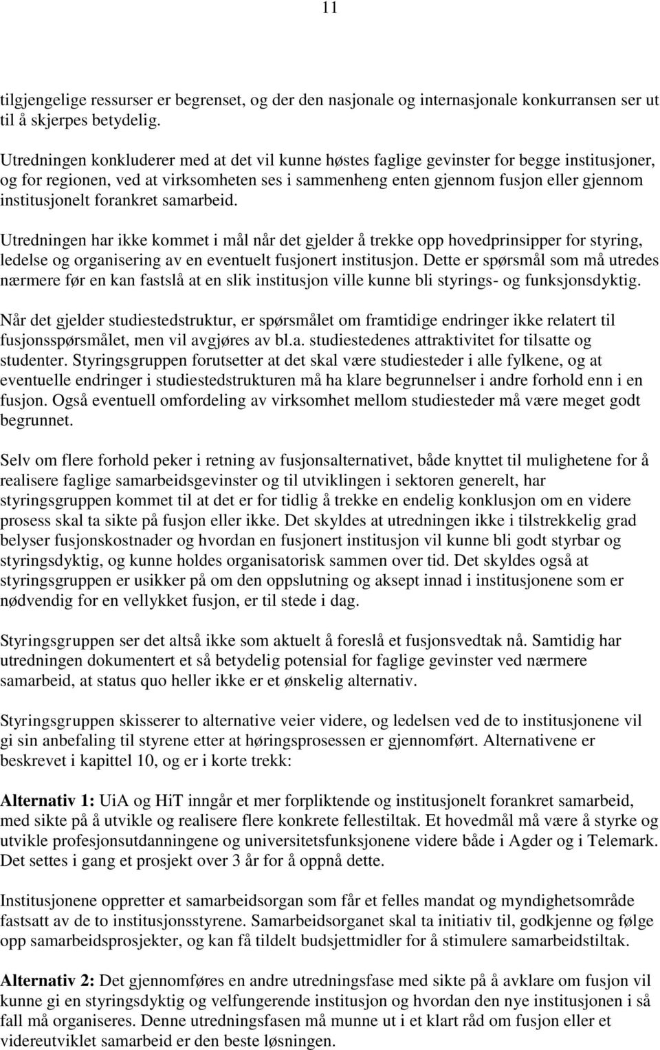 forankret samarbeid. Utredningen har ikke kommet i mål når det gjelder å trekke opp hovedprinsipper for styring, ledelse og organisering av en eventuelt fusjonert institusjon.