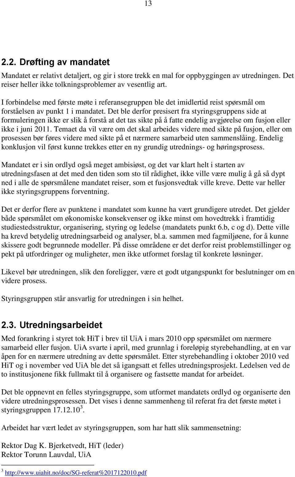 Det ble derfor presisert fra styringsgruppens side at formuleringen ikke er slik å forstå at det tas sikte på å fatte endelig avgjørelse om fusjon eller ikke i juni 2011.