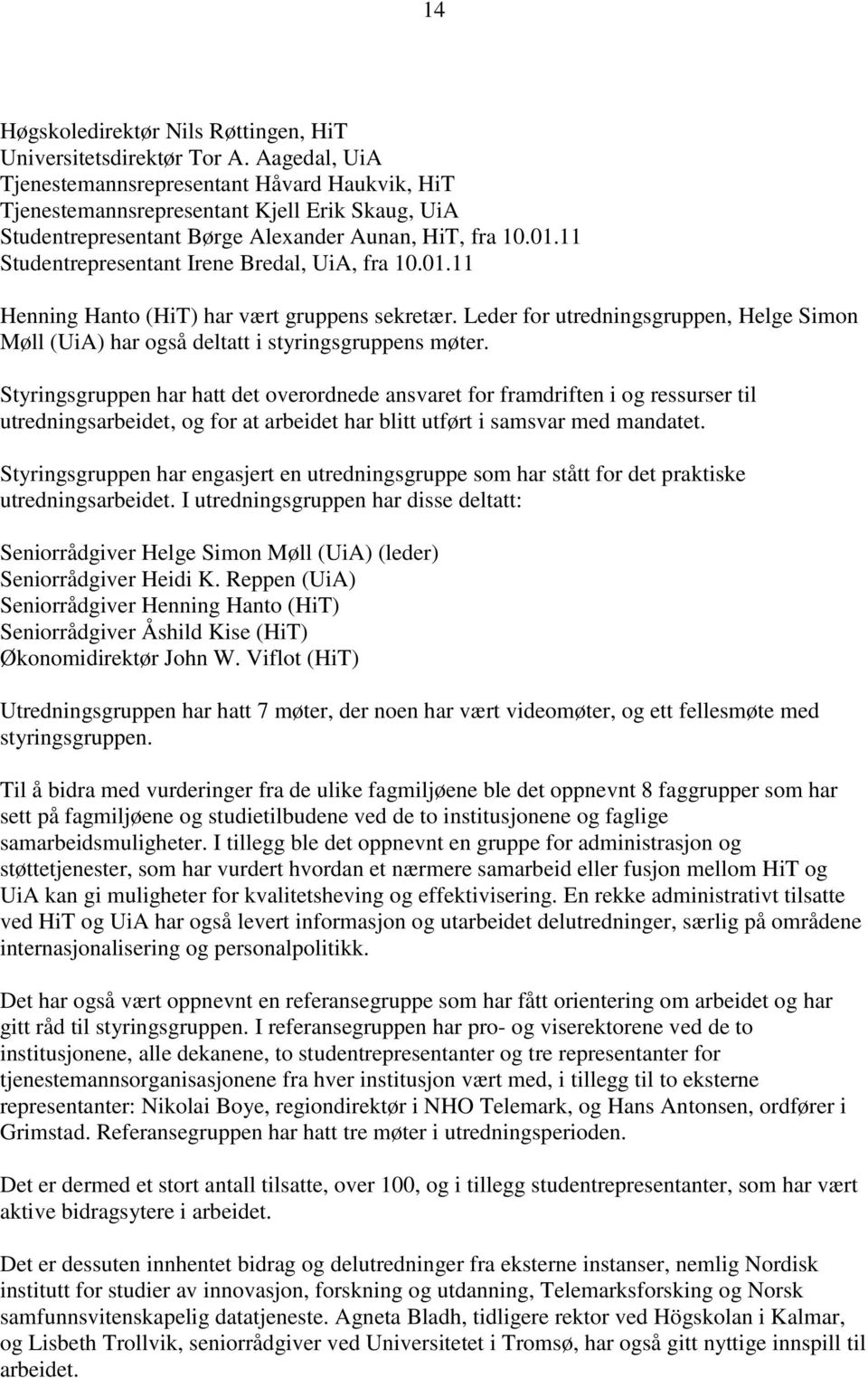 11 Studentrepresentant Irene Bredal, UiA, fra 10.01.11 Henning Hanto (HiT) har vært gruppens sekretær. Leder for utredningsgruppen, Helge Simon Møll (UiA) har også deltatt i styringsgruppens møter.